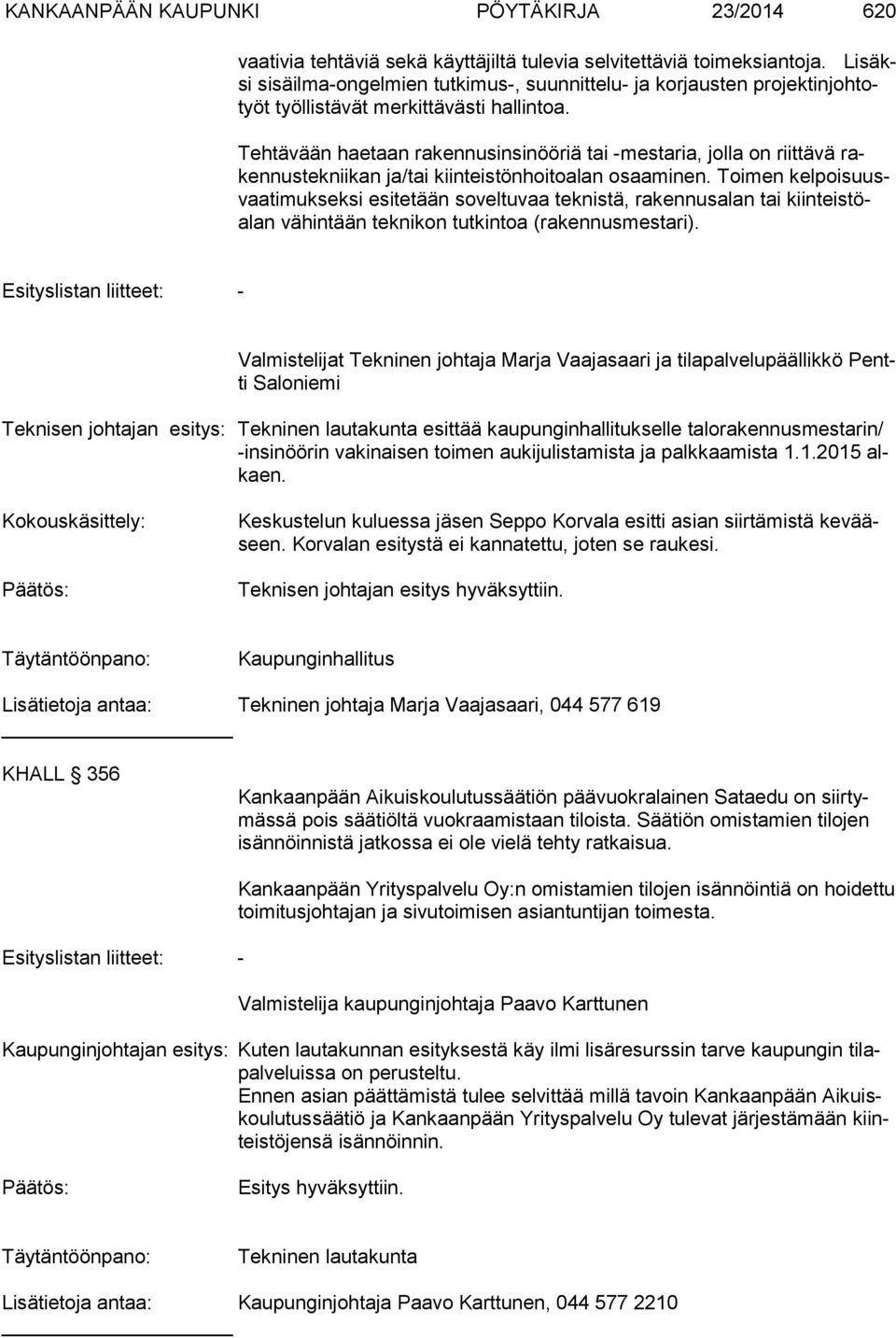 Tehtävään haetaan rakennusinsinööriä tai -mestaria, jolla on riittävä raken nus tek nii kan ja/tai kiinteistönhoitoalan osaaminen.