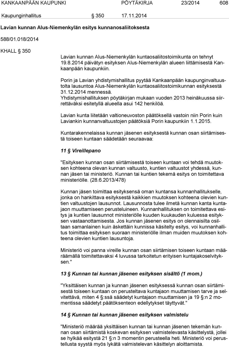 Porin ja Lavian yhdistymishallitus pyytää Kankaanpään kau pun gin val tuustol ta lausuntoa Alus-Niemenkylän kuntaosaliitostoimikunnan esityksestä 31.12.2014 mennessä.
