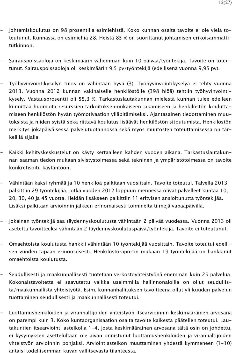 - Työhyvinvointikyselyn tulos on vähintään hyvä (3). Työhyvinvointikyselyä ei tehty vuonna 2013. Vuonna 2012 kunnan vakinaiselle henkilöstölle (398 hlöä) tehtiin työhyvinvointikysely.