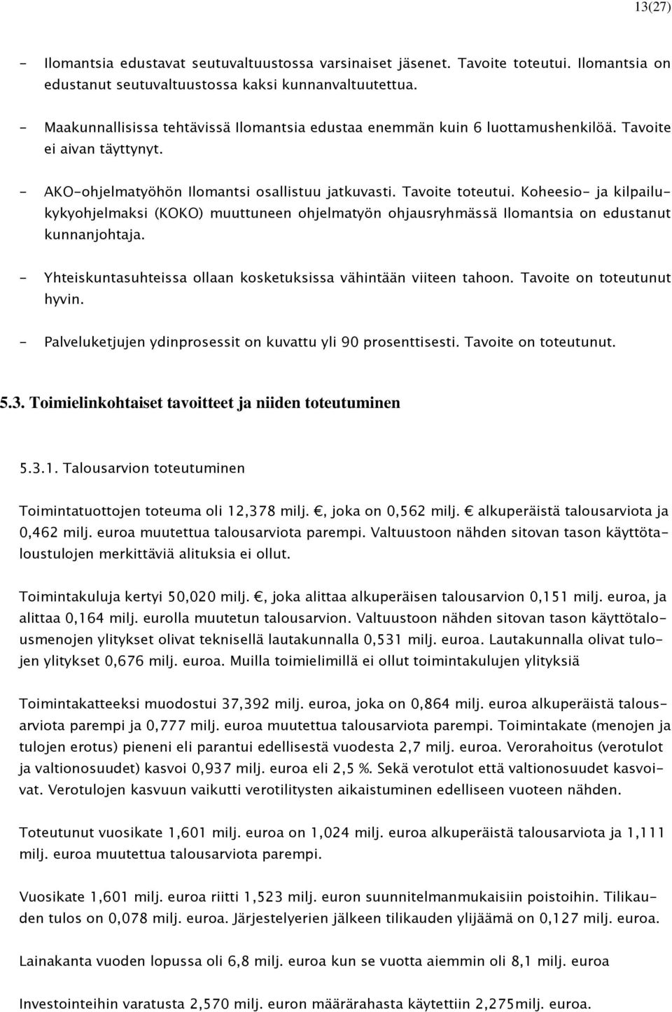 Koheesio- ja kilpailukykyohjelmaksi (KOKO) muuttuneen ohjelmatyön ohjausryhmässä Ilomantsia on edustanut kunnanjohtaja. - Yhteiskuntasuhteissa ollaan kosketuksissa vähintään viiteen tahoon.