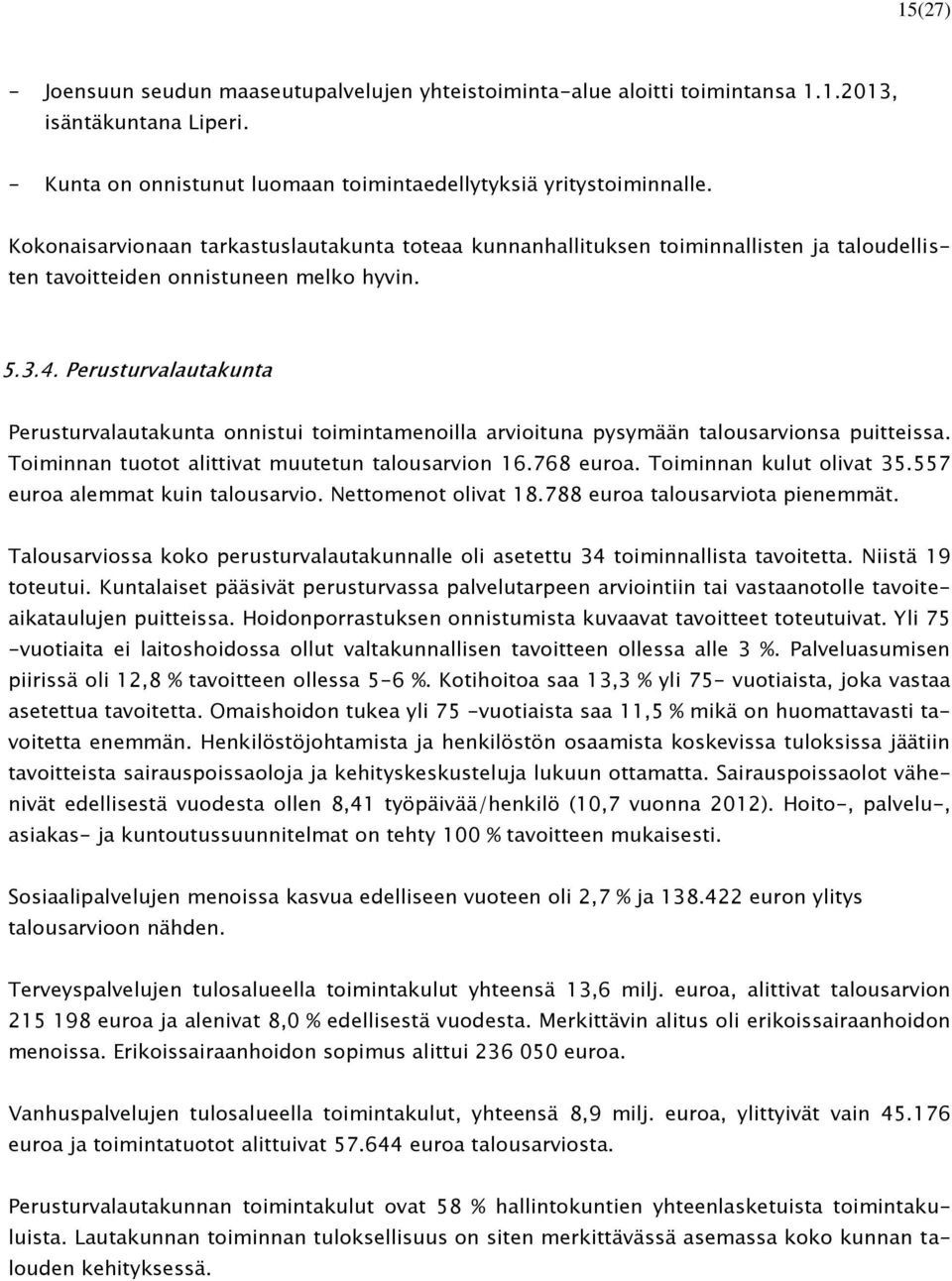 Perusturvalautakunta Perusturvalautakunta onnistui toimintamenoilla arvioituna pysymään talousarvionsa puitteissa. Toiminnan tuotot alittivat muutetun talousarvion 16.768 euroa.