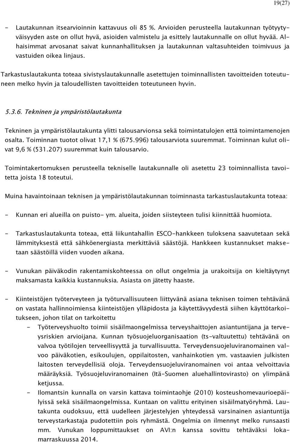 Tarkastuslautakunta toteaa sivistyslautakunnalle asetettujen toiminnallisten tavoitteiden toteutuneen melko hyvin ja taloudellisten tavoitteiden toteutuneen hyvin. 5.3.6.