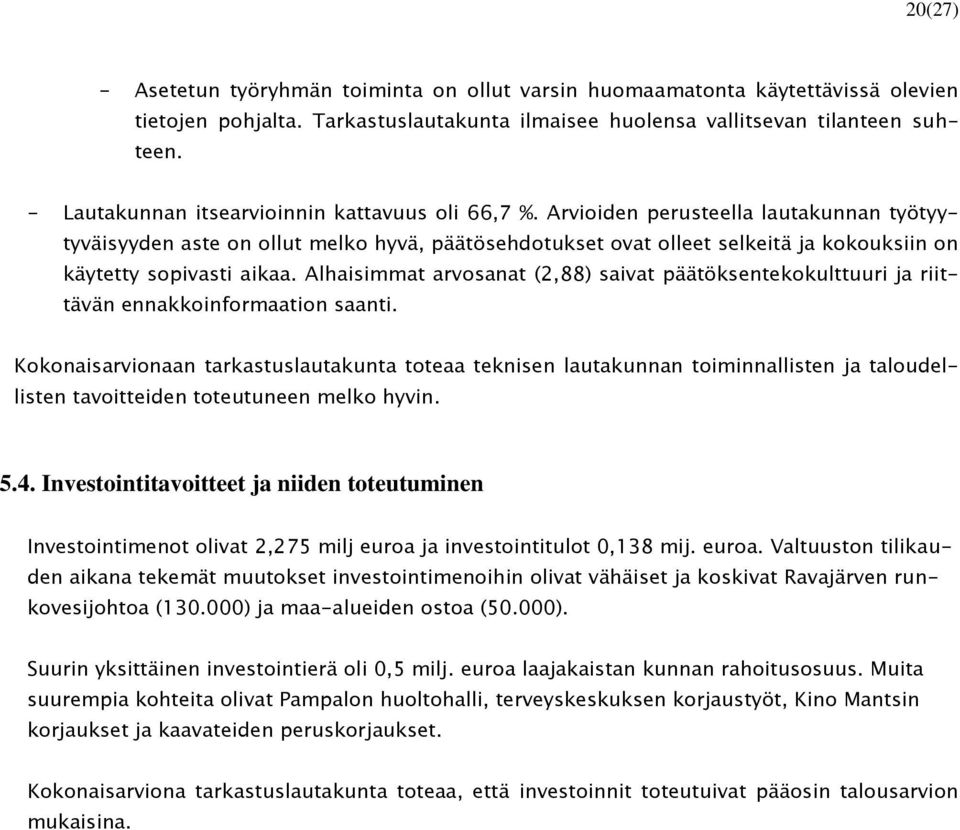 Arvioiden perusteella lautakunnan työtyytyväisyyden aste on ollut melko hyvä, päätösehdotukset ovat olleet selkeitä ja kokouksiin on käytetty sopivasti aikaa.