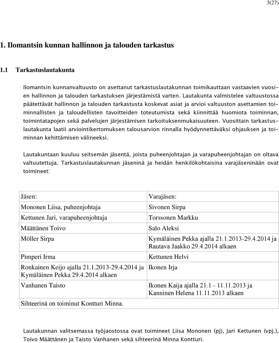 Lautakunta valmistelee valtuustossa päätettävät hallinnon ja talouden tarkastusta koskevat asiat ja arvioi valtuuston asettamien toiminnallisten ja taloudellisten tavoitteiden toteutumista sekä