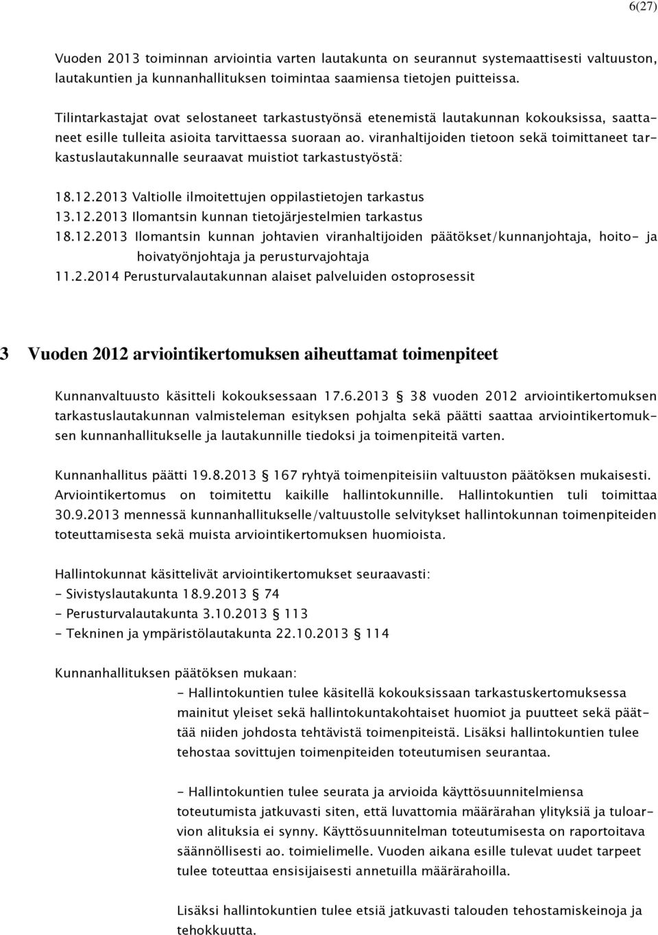 viranhaltijoiden tietoon sekä toimittaneet tarkastuslautakunnalle seuraavat muistiot tarkastustyöstä: 18.12.2013 Valtiolle ilmoitettujen oppilastietojen tarkastus 13.12.2013 Ilomantsin kunnan tietojärjestelmien tarkastus 18.