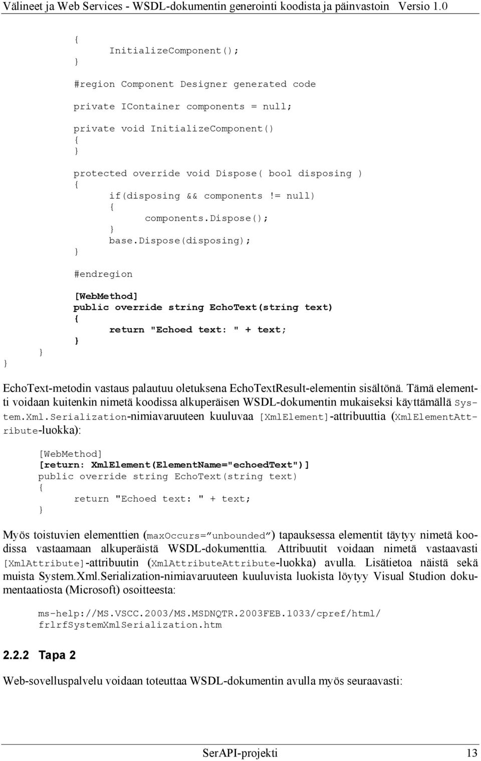 dispose(disposing); #endregion [WebMethod] public override string EchoText(string text) return "Echoed text: " + text; EchoText-metodin vastaus palautuu oletuksena EchoTextResult-elementin sisältönä.