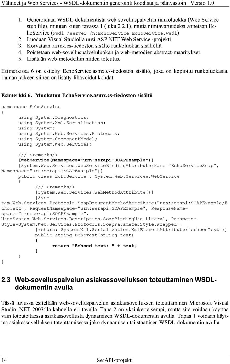 cs-tiedoston sisältö runkoluokan sisällöllä. 4. Poistetaan web-sovelluspalveluluokan ja web-metodien abstract-määritykset. 5. Lisätään web-metodeihin niiden toteutus.