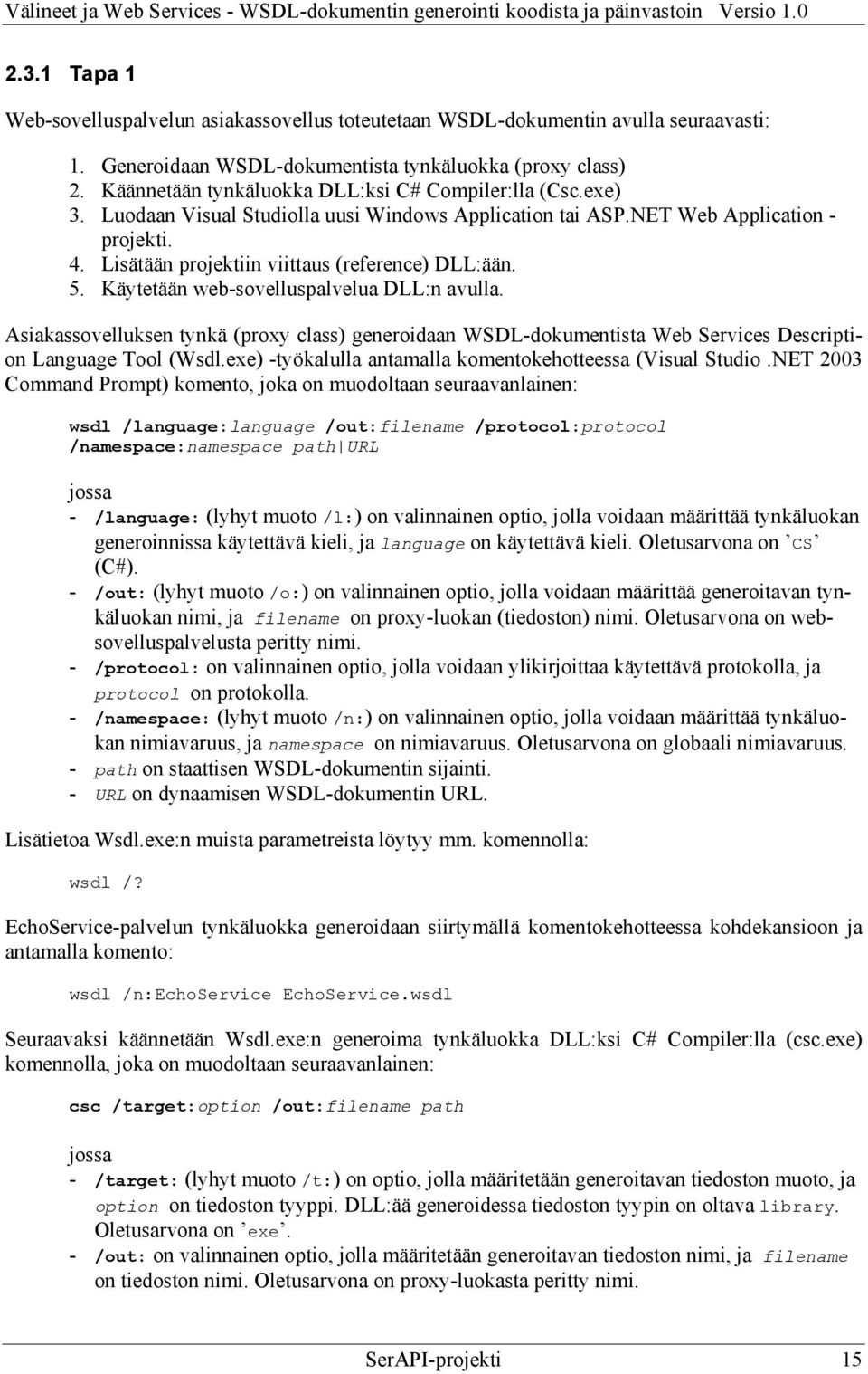 Lisätään projektiin viittaus (reference) DLL:ään. 5. Käytetään web-sovelluspalvelua DLL:n avulla.