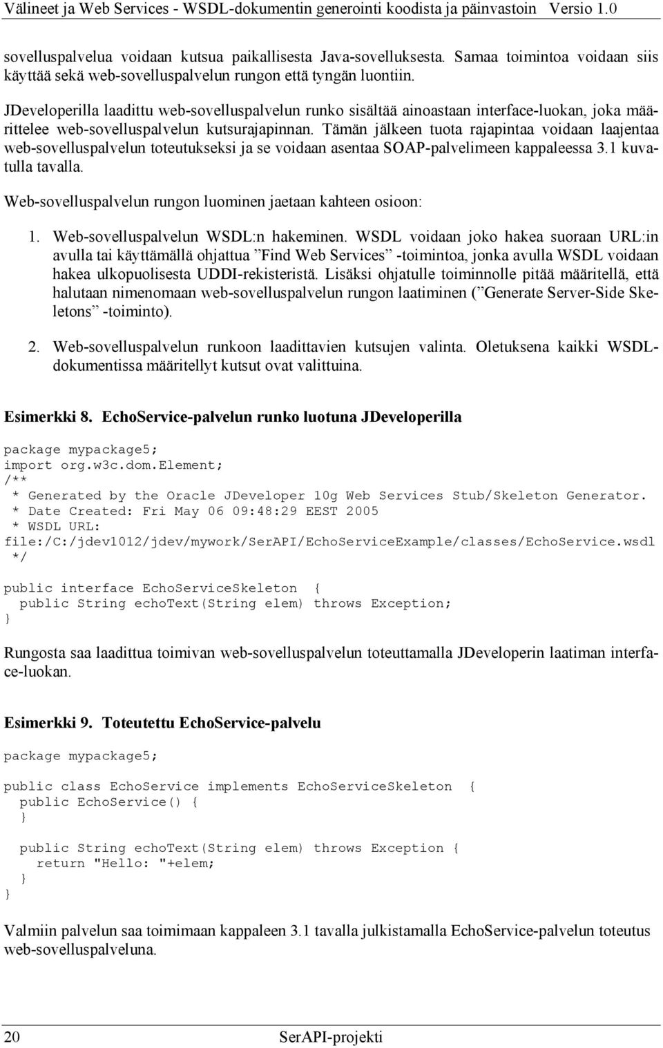 Tämän jälkeen tuota rajapintaa voidaan laajentaa web-sovelluspalvelun toteutukseksi ja se voidaan asentaa SOAP-palvelimeen kappaleessa 3.1 kuvatulla tavalla.