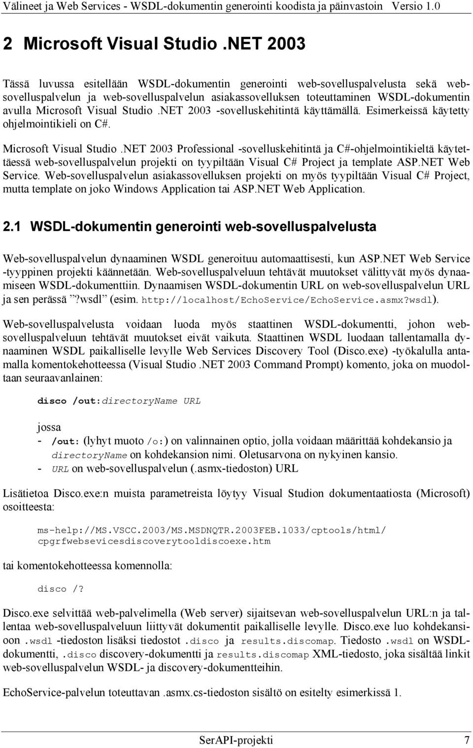 Visual Studio.NET 2003 -sovelluskehitintä käyttämällä. Esimerkeissä käytetty ohjelmointikieli on C#. Microsoft Visual Studio.