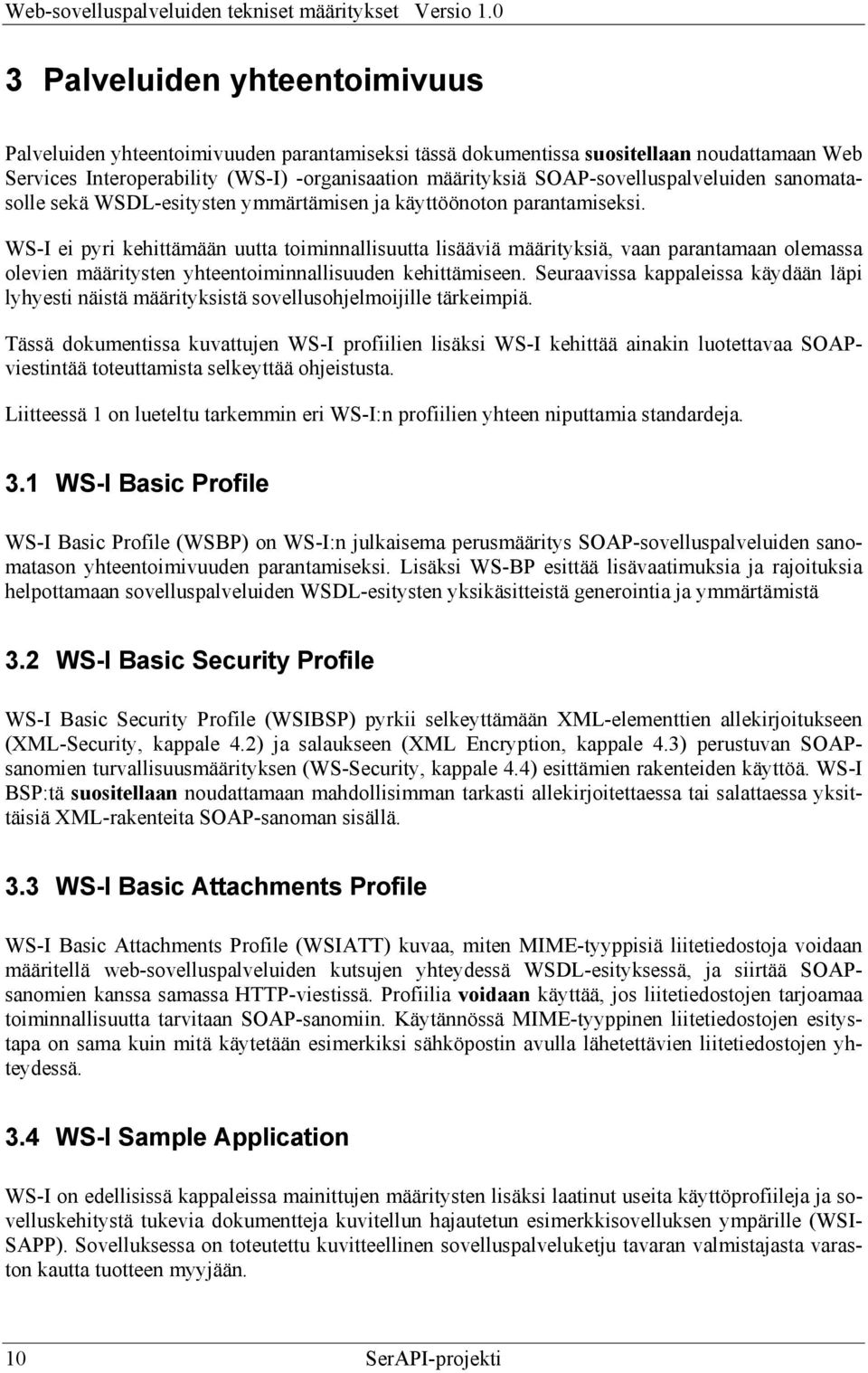 WS-I ei pyri kehittämään uutta toiminnallisuutta lisääviä määrityksiä, vaan parantamaan olemassa olevien määritysten yhteentoiminnallisuuden kehittämiseen.