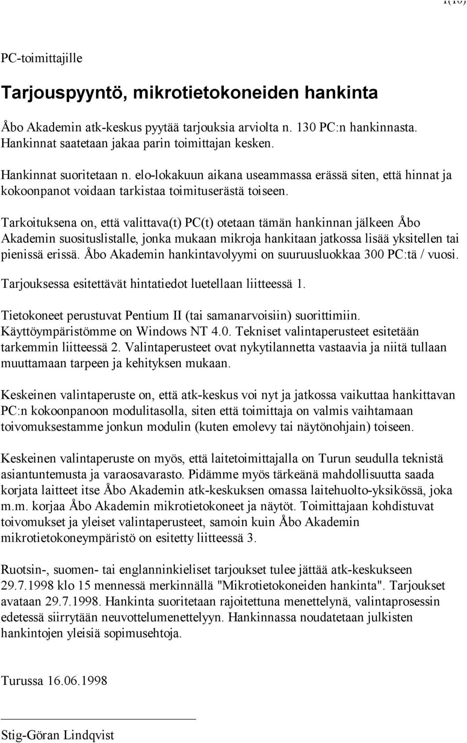 Tarkoituksena on, että valittava(t) PC(t) otetaan tämän hankinnan jälkeen Åbo Akademin suosituslistalle, jonka mukaan mikroja hankitaan jatkossa lisää yksitellen tai pienissä erissä.