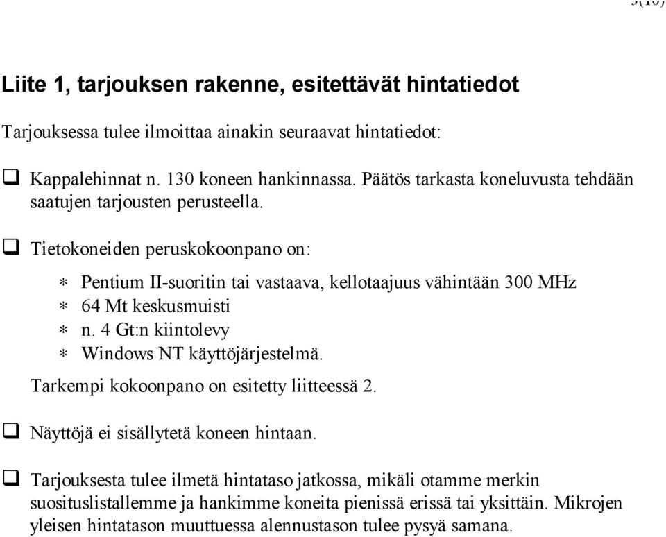 Tietokoneiden peruskokoonpano on: Pentium II-suoritin tai vastaava, kellotaajuus vähintään 300 MHz 64 Mt keskusmuisti n. 4 Gt:n kiintolevy Windows NT käyttöjärjestelmä.