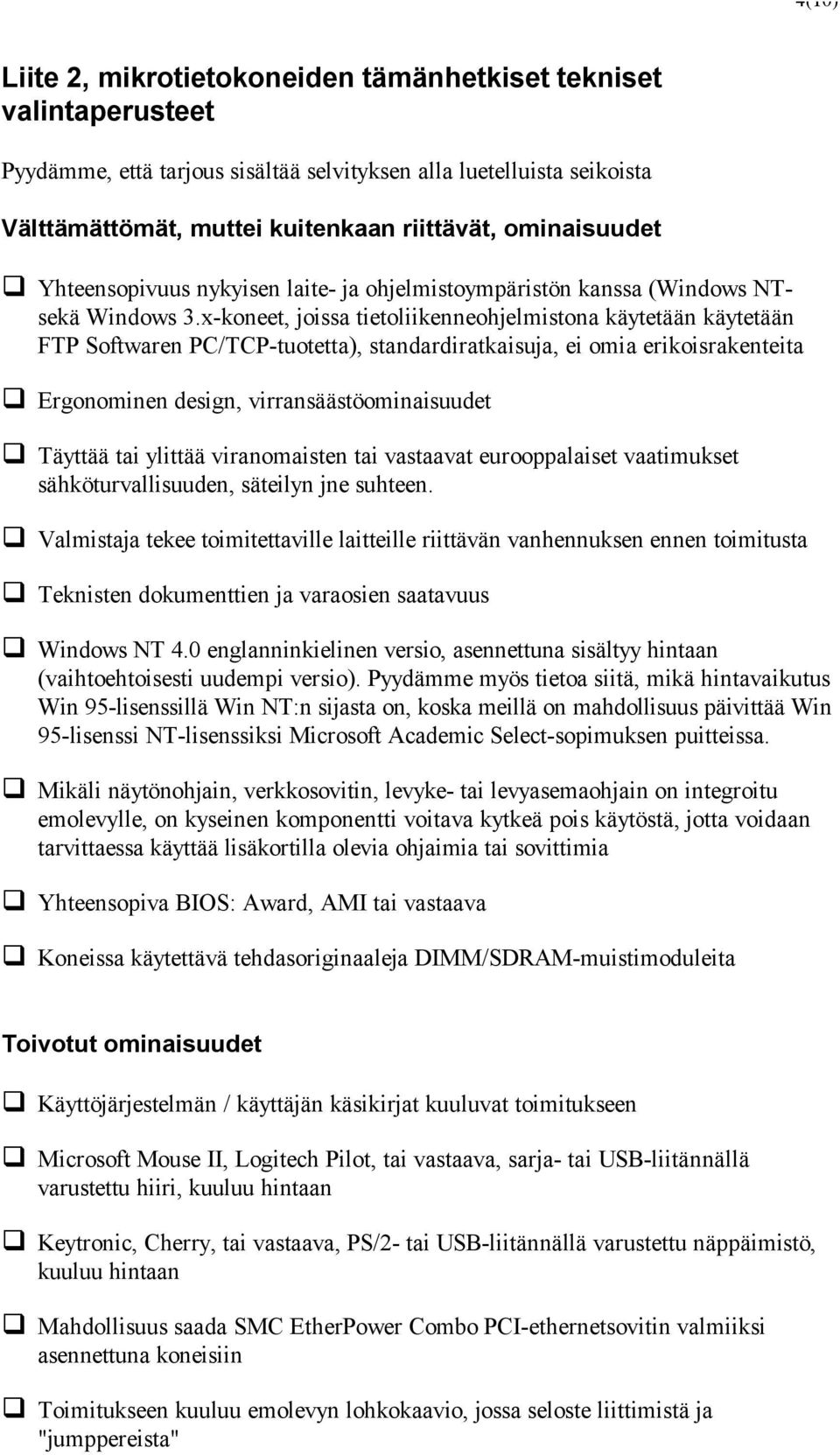 x-koneet, joissa tietoliikenneohjelmistona käytetään käytetään FTP Softwaren PC/TCP-tuotetta), standardiratkaisuja, ei omia erikoisrakenteita Ergonominen design, virransäästöominaisuudet Täyttää tai