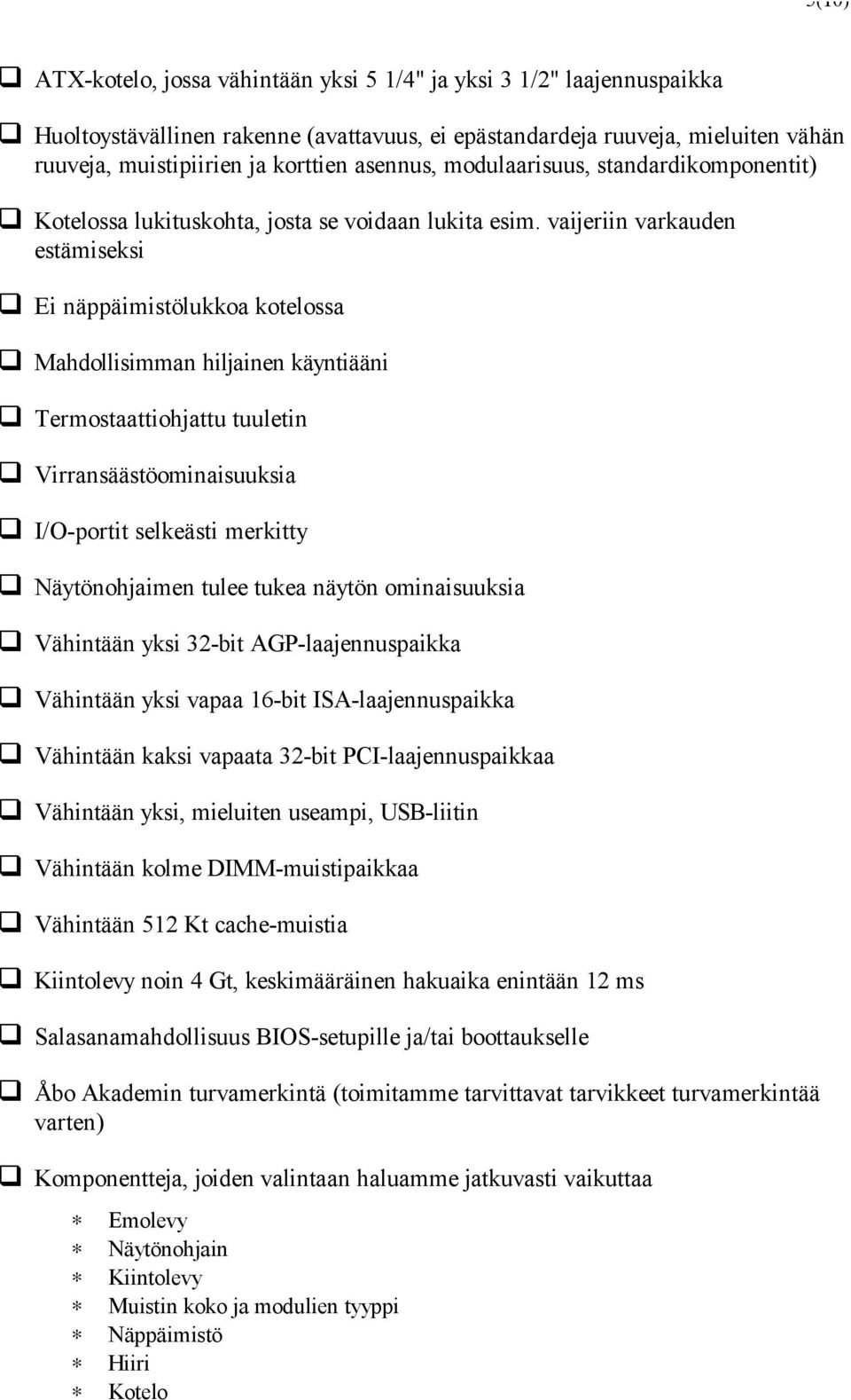 vaijeriin varkauden estämiseksi Ei näppäimistölukkoa kotelossa Mahdollisimman hiljainen käyntiääni Termostaattiohjattu tuuletin Virransäästöominaisuuksia I/O-portit selkeästi merkitty Näytönohjaimen