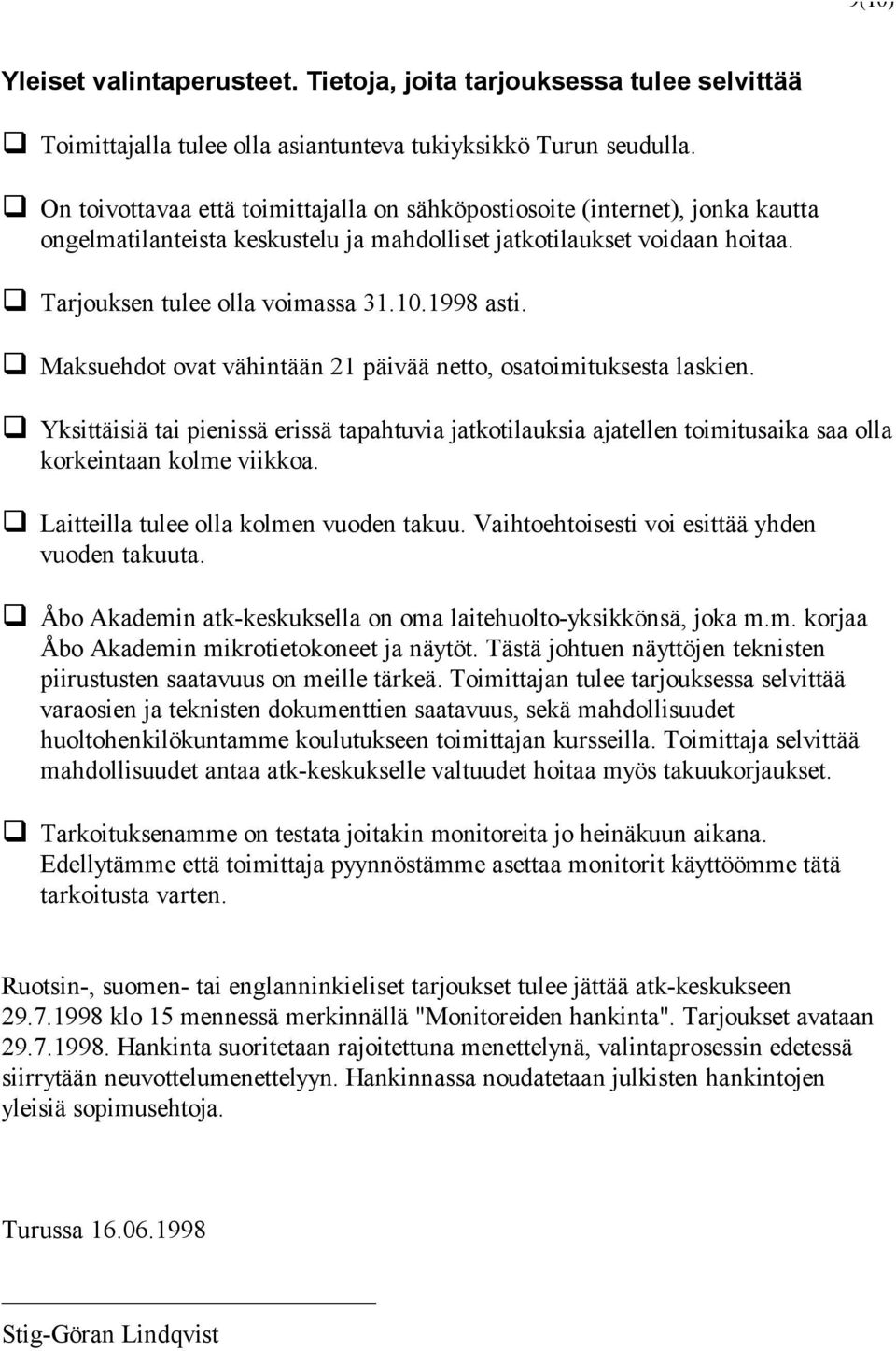 1998 asti. Maksuehdot ovat vähintään 21 päivää netto, osatoimituksesta laskien. Yksittäisiä tai pienissä erissä tapahtuvia jatkotilauksia ajatellen toimitusaika saa olla korkeintaan kolme viikkoa.