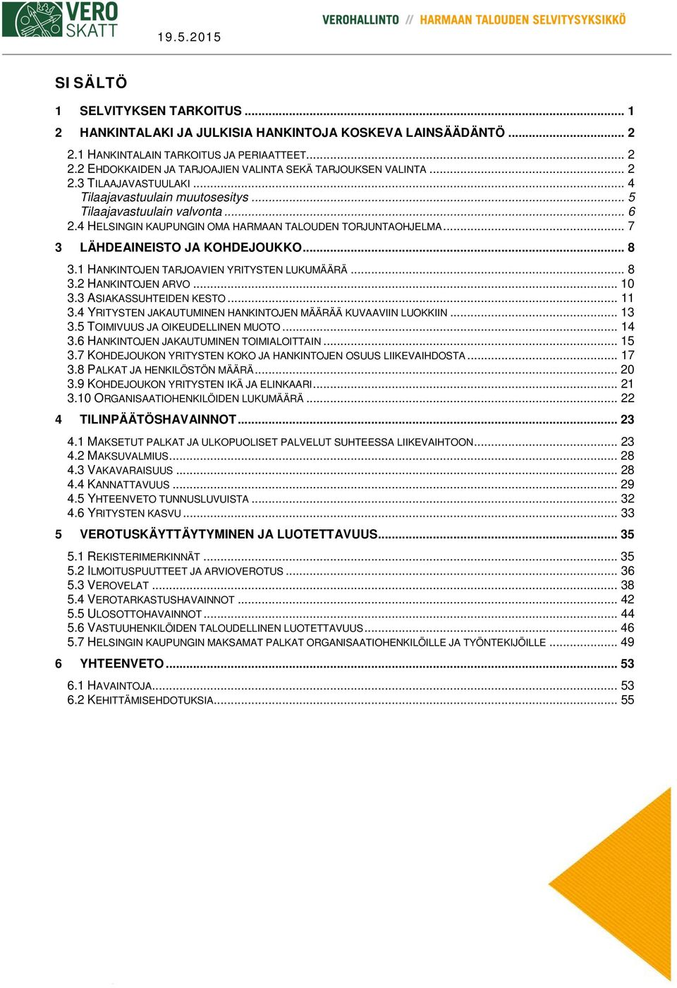 .. 8 3.1 HANKINTOJEN TARJOAVIEN YRITYSTEN LUKUMÄÄRÄ... 8 3.2 HANKINTOJEN ARVO... 10 3.3 ASIAKASSUHTEIDEN KESTO... 11 3.4 YRITYSTEN JAKAUTUMINEN HANKINTOJEN MÄÄRÄÄ KUVAAVIIN LUOKKIIN... 13 3.