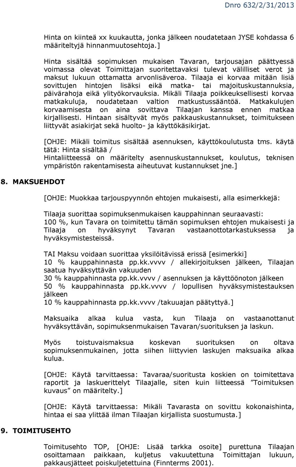 Tilaaja ei korvaa mitään lisiä sovittujen hintojen lisäksi eikä matka- tai majoituskustannuksia, päivärahoja eikä ylityökorvauksia.