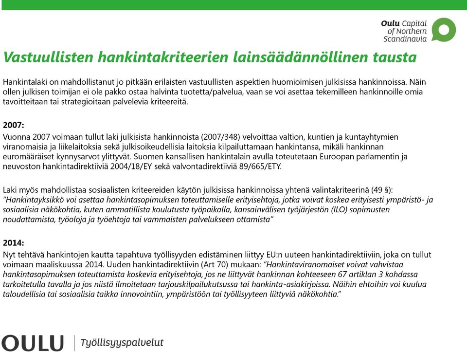 2007: Vuonna 2007 voimaan tullut laki julkisista hankinnoista (2007/348) velvoittaa valtion, kuntien ja kuntayhtymien viranomaisia ja liikelaitoksia sekä julkisoikeudellisia laitoksia kilpailuttamaan