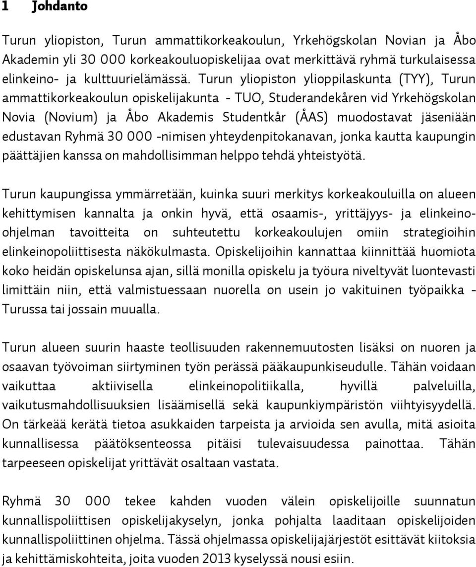 edustavan Ryhmä 30 000 -nimisen yhteydenpitokanavan, jonka kautta kaupungin päättäjien kanssa on mahdollisimman helppo tehdä yhteistyötä.