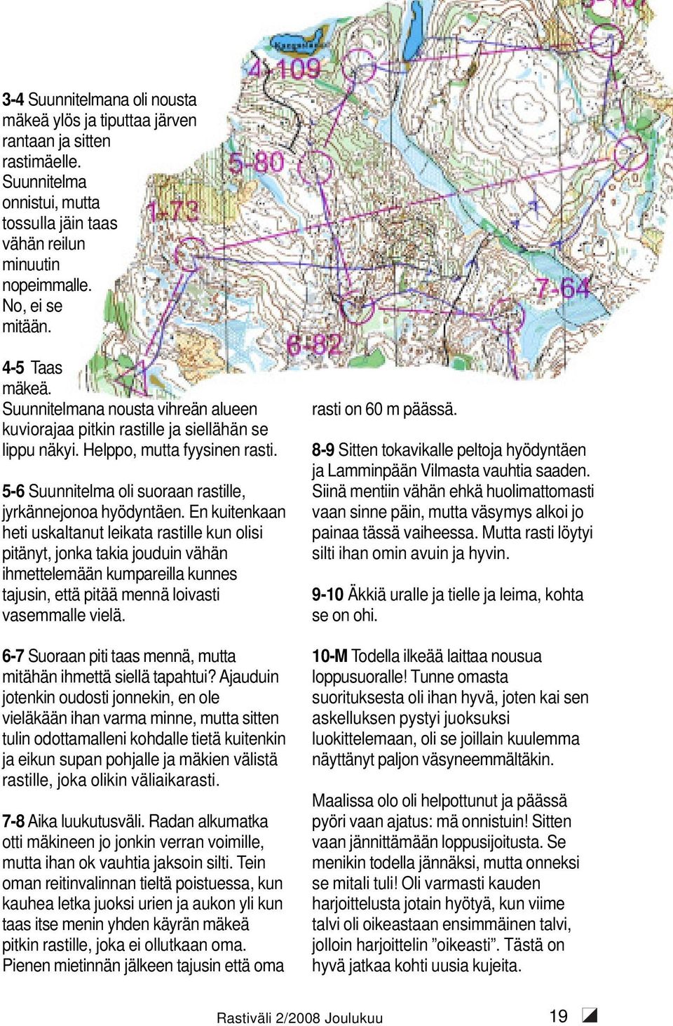 5-6 Suunnitelma oli suoraan rastille, jyrkännejonoa hyödyntäen.