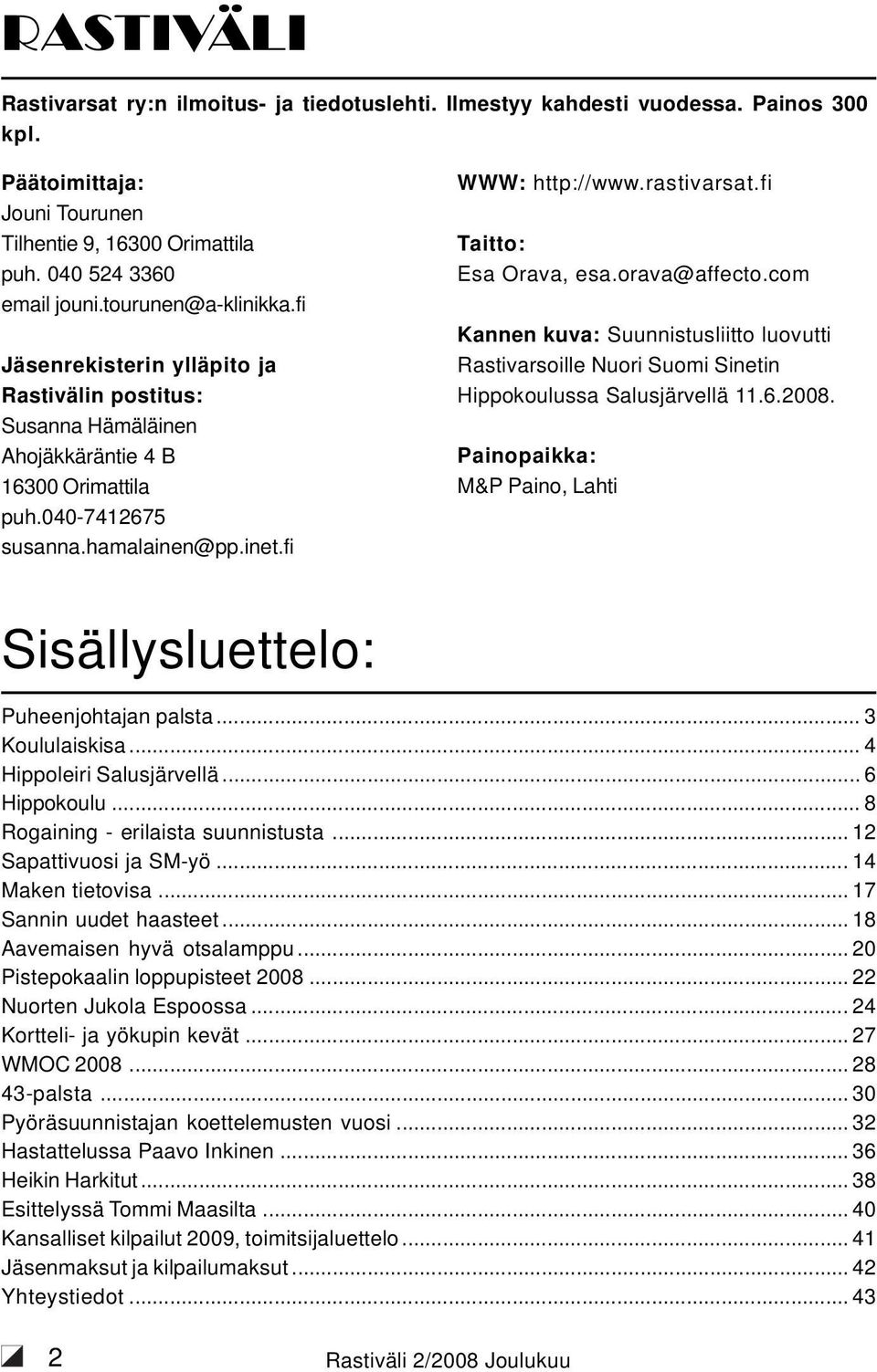 rastivarsat.fi Taitto: Esa Orava, esa.orava@affecto.com Kannen kuva: Suunnistusliitto luovutti Rastivarsoille Nuori Suomi Sinetin Hippokoulussa Salusjärvellä 11.6.2008.