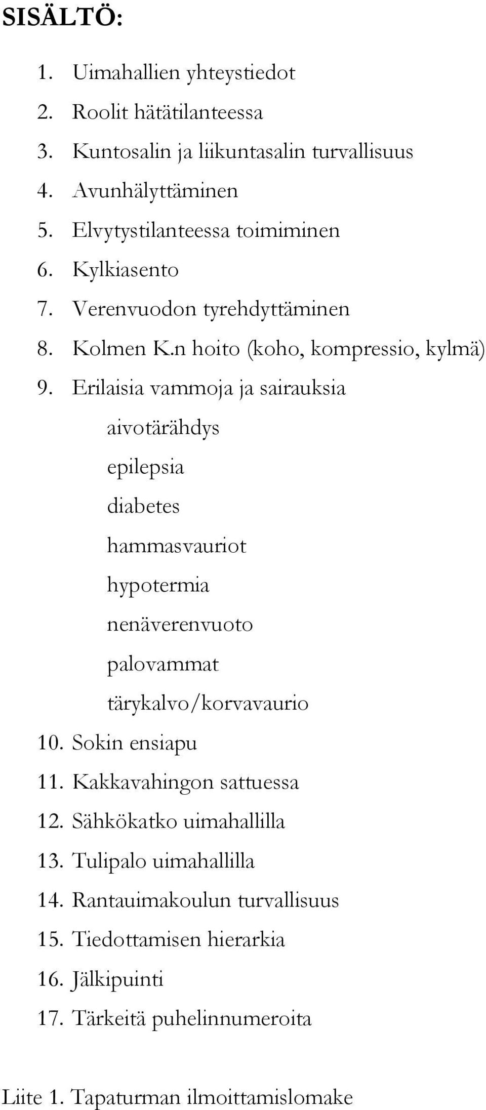 Erilaisia vammoja ja sairauksia aivotärähdys epilepsia diabetes hammasvauriot hypotermia nenäverenvuoto palovammat tärykalvo/korvavaurio 10. Sokin ensiapu 11.