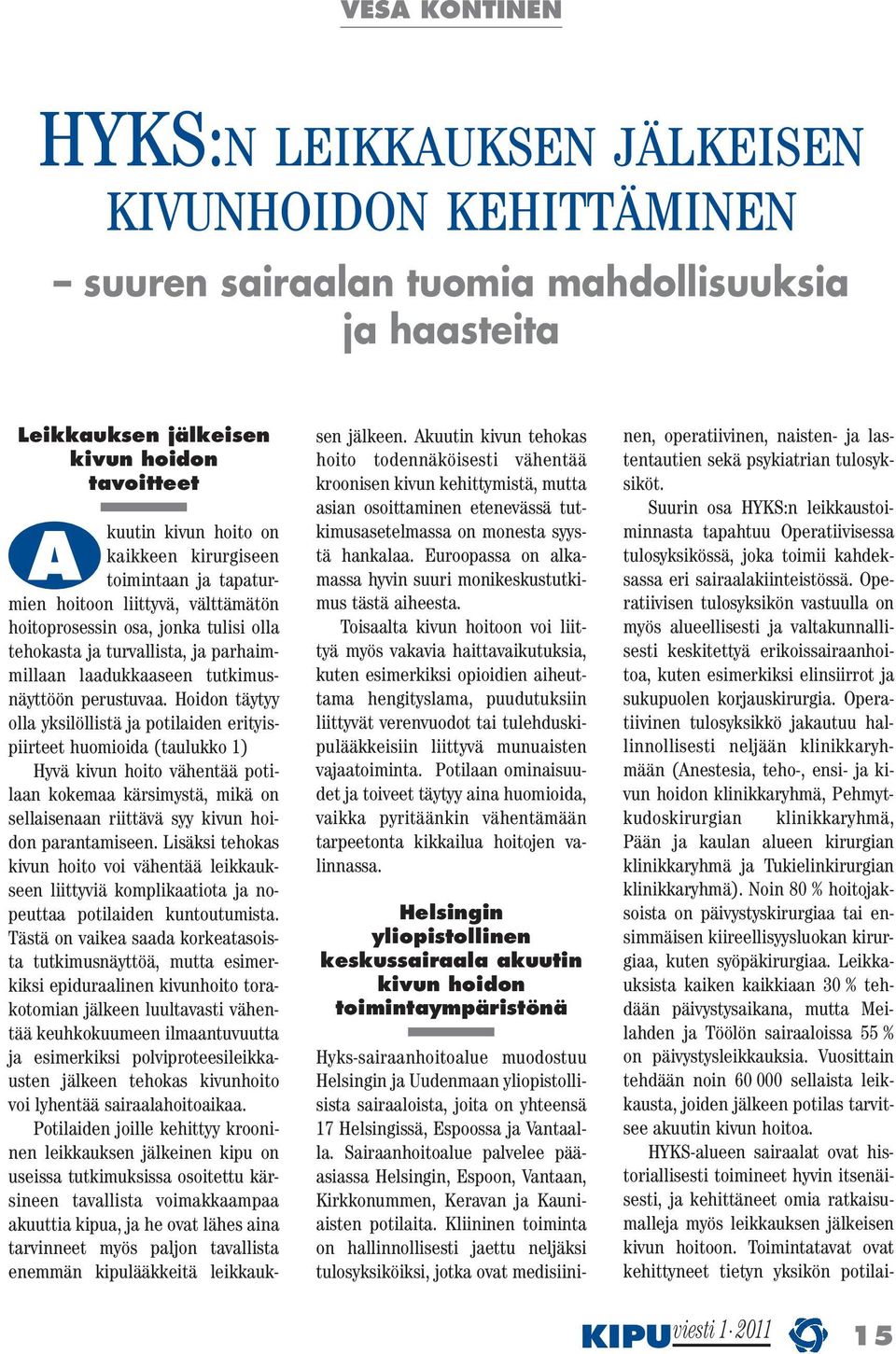 Hoidon täytyy olla yksilöllistä ja potilaiden erityispiirteet huomioida (taulukko 1) Hyvä kivun hoito vähentää potilaan kokemaa kärsimystä, mikä on sellaisenaan riittävä syy kivun hoidon