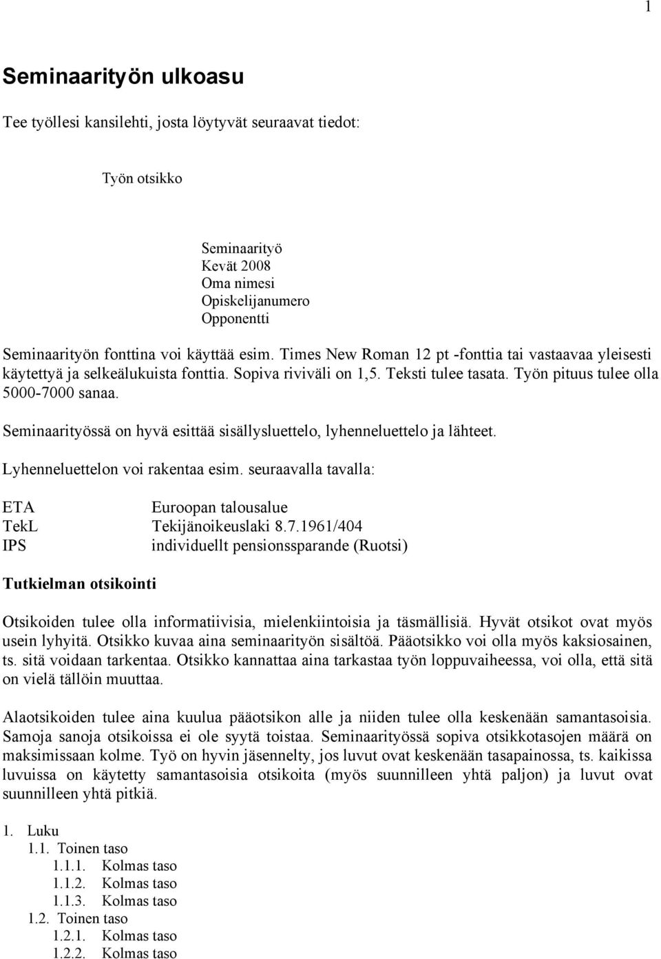 Seminaarityössä on hyvä esittää sisällysluettelo, lyhenneluettelo ja lähteet. Lyhenneluettelon voi rakentaa esim. seuraavalla tavalla: ETA Euroopan talousalue TekL Tekijänoikeuslaki 8.7.