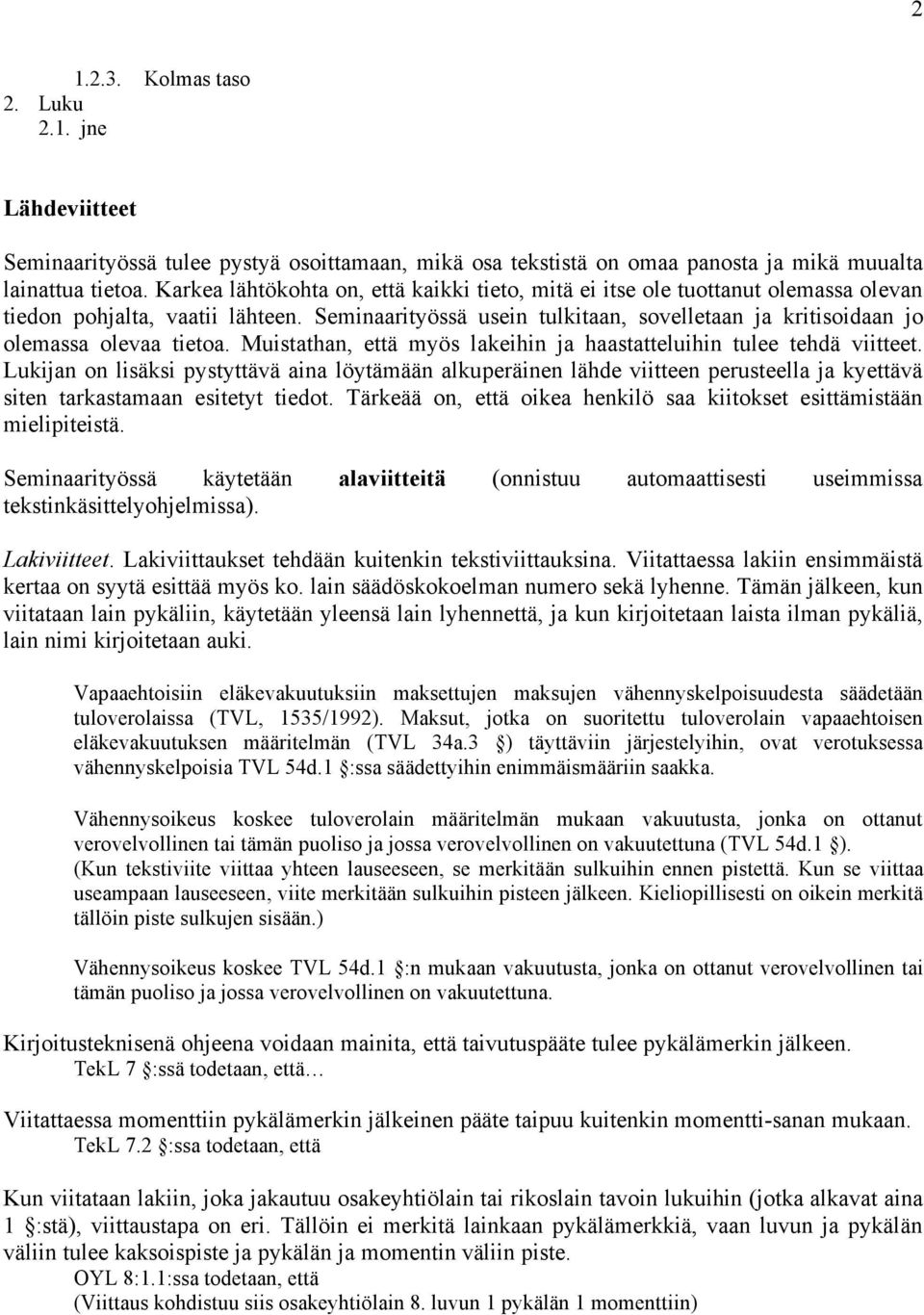 Seminaarityössä usein tulkitaan, sovelletaan ja kritisoidaan jo olemassa olevaa tietoa. Muistathan, että myös lakeihin ja haastatteluihin tulee tehdä viitteet.