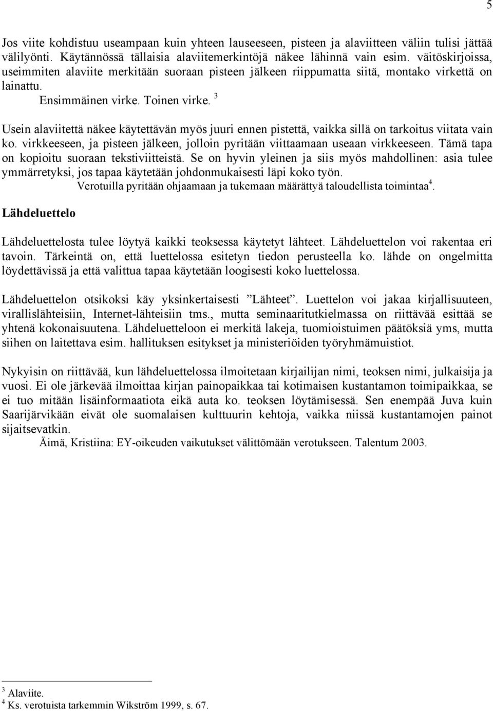 3 Usein alaviitettä näkee käytettävän myös juuri ennen pistettä, vaikka sillä on tarkoitus viitata vain ko. virkkeeseen, ja pisteen jälkeen, jolloin pyritään viittaamaan useaan virkkeeseen.