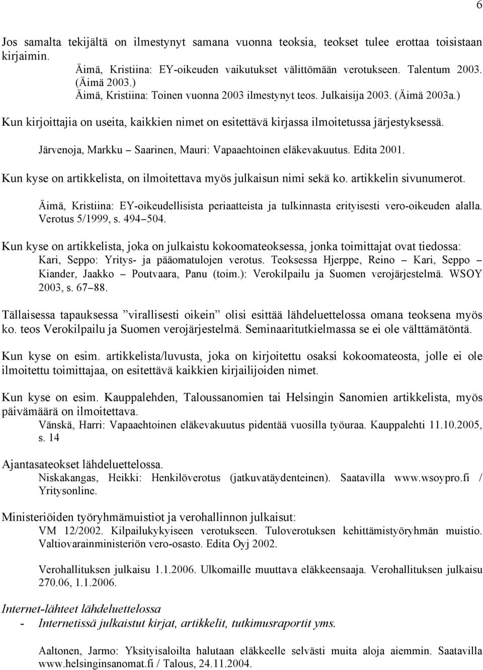 Järvenoja, Markku Saarinen, Mauri: Vapaaehtoinen eläkevakuutus. Edita 2001. Kun kyse on artikkelista, on ilmoitettava myös julkaisun nimi sekä ko. artikkelin sivunumerot.