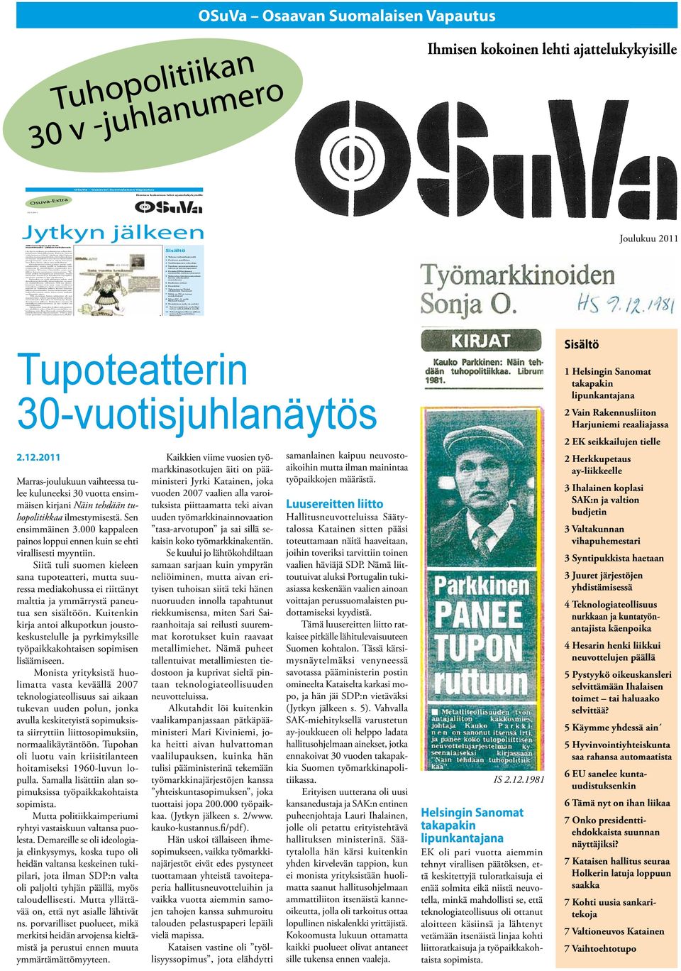 Kuten jo vuonna Sisältö 1986 kirjoitin OSuVa -lehdessä Olof Palmen murhaa seuraavana päivänä, tämä yhteiskunta 2 Tulossa vedenjakajavaalit on luonut suojakseen niin kovan kuurouden pintapanssarin,