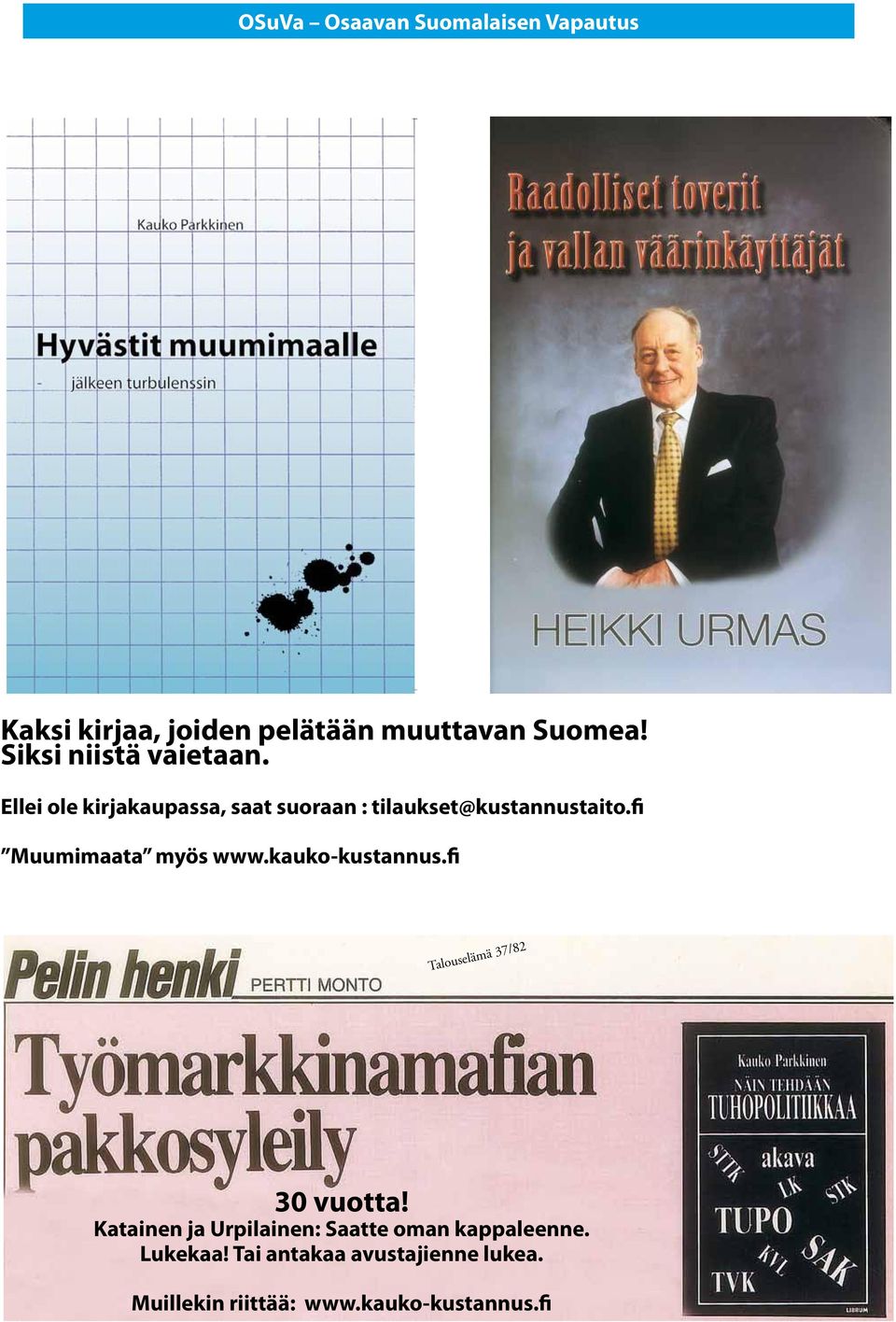 Ellei ole kirjakaupassa, saat suoraan : tilaukset@kustannustaito.fi Muumimaata myös www.