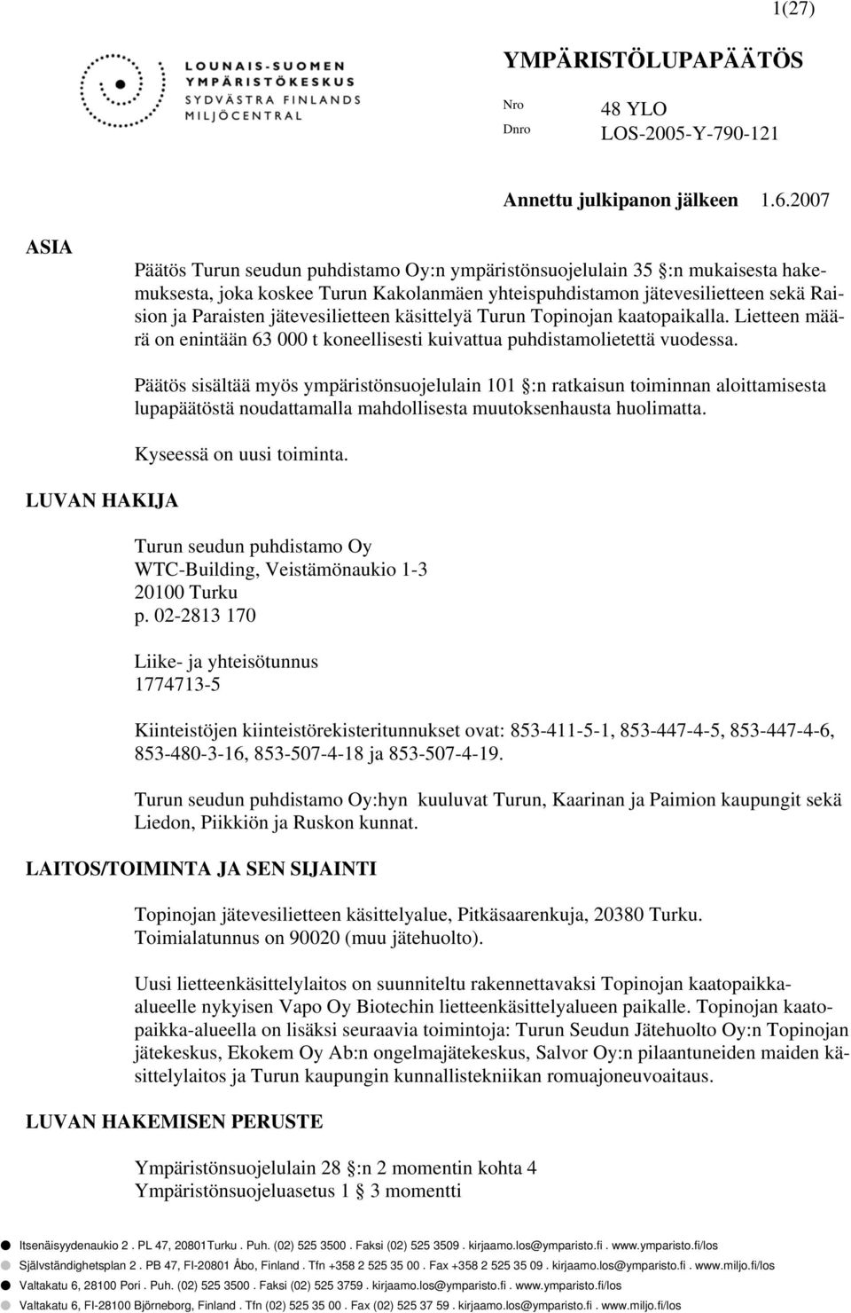 jätevesilietteen käsittelyä Turun Topinojan kaatopaikalla. Lietteen määrä on enintään 63 000 t koneellisesti kuivattua puhdistamolietettä vuodessa.