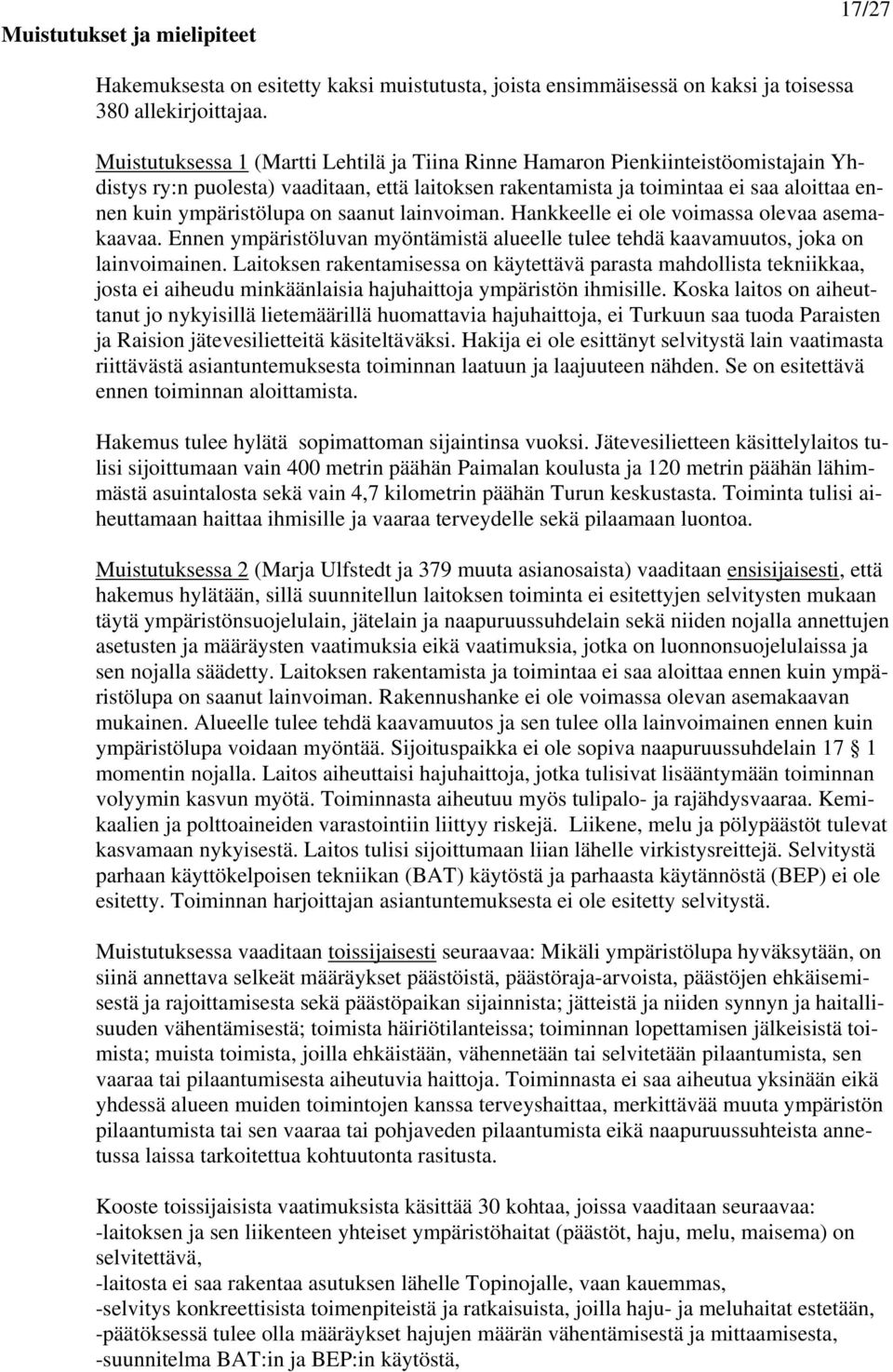 on saanut lainvoiman. Hankkeelle ei ole voimassa olevaa asemakaavaa. Ennen ympäristöluvan myöntämistä alueelle tulee tehdä kaavamuutos, joka on lainvoimainen.