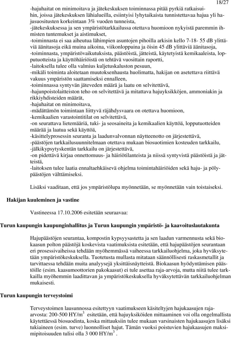 asuntojen pihoilla arkisin kello 7-18- 55 db ylittäviä äänitasoja eikä muina aikoina, viikonloppuina ja öisin 45 db ylittäviä äänitasoja, -toiminnasta, ympäristövaikutuksista, päästöistä, jätteistä,