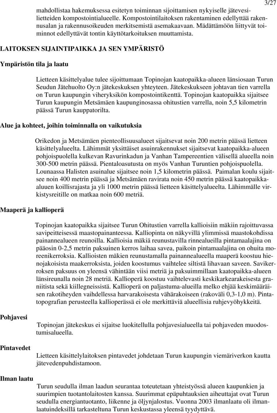 LAITOKSEN SIJAINTIPAIKKA JA SEN YMPÄRISTÖ Ympäristön tila ja laatu Lietteen käsittelyalue tulee sijoittumaan Topinojan kaatopaikka-alueen länsiosaan Turun Seudun Jätehuolto Oy:n jätekeskuksen