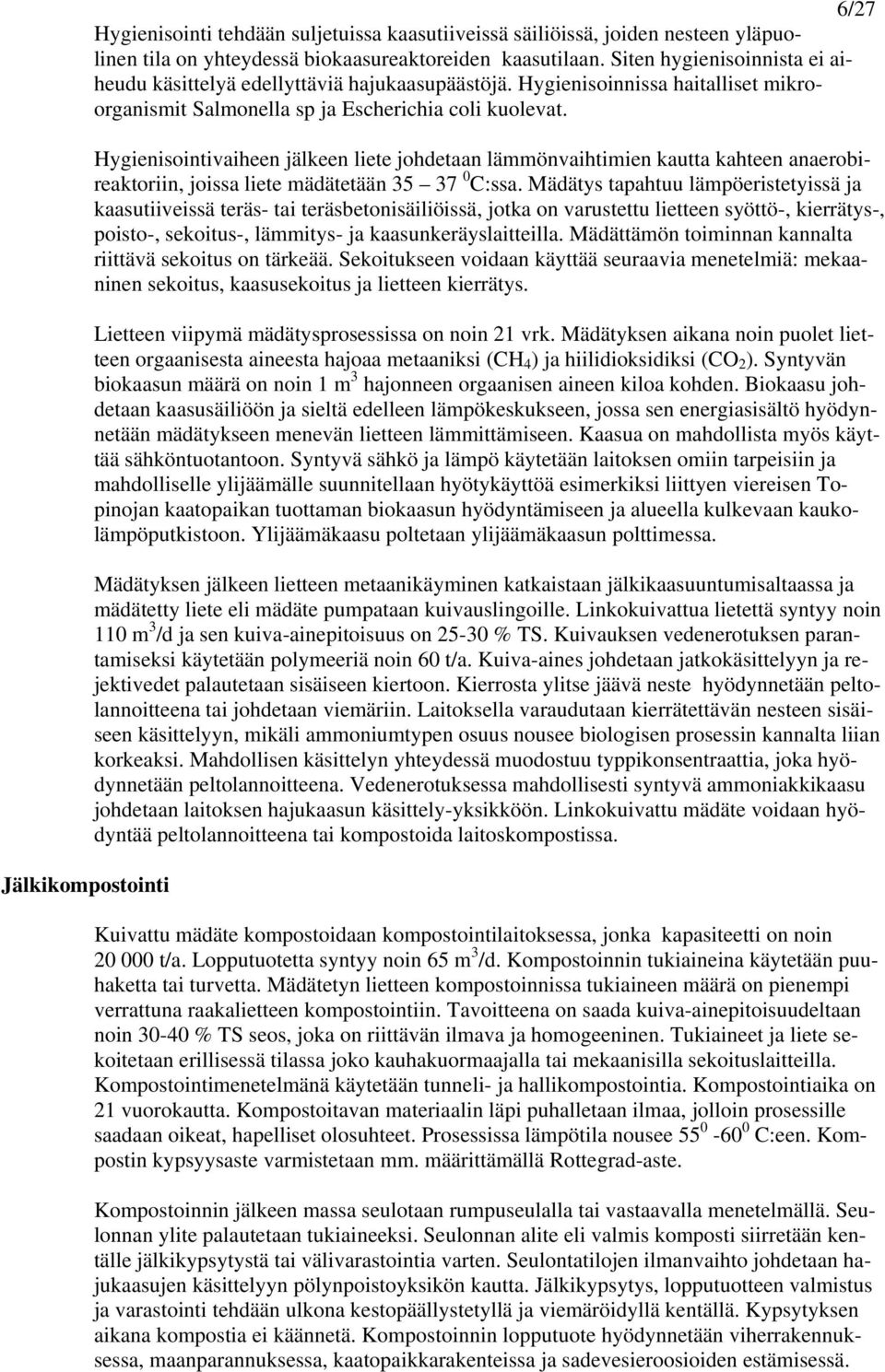 Hygienisointivaiheen jälkeen liete johdetaan lämmönvaihtimien kautta kahteen anaerobireaktoriin, joissa liete mädätetään 35 37 0 C:ssa.