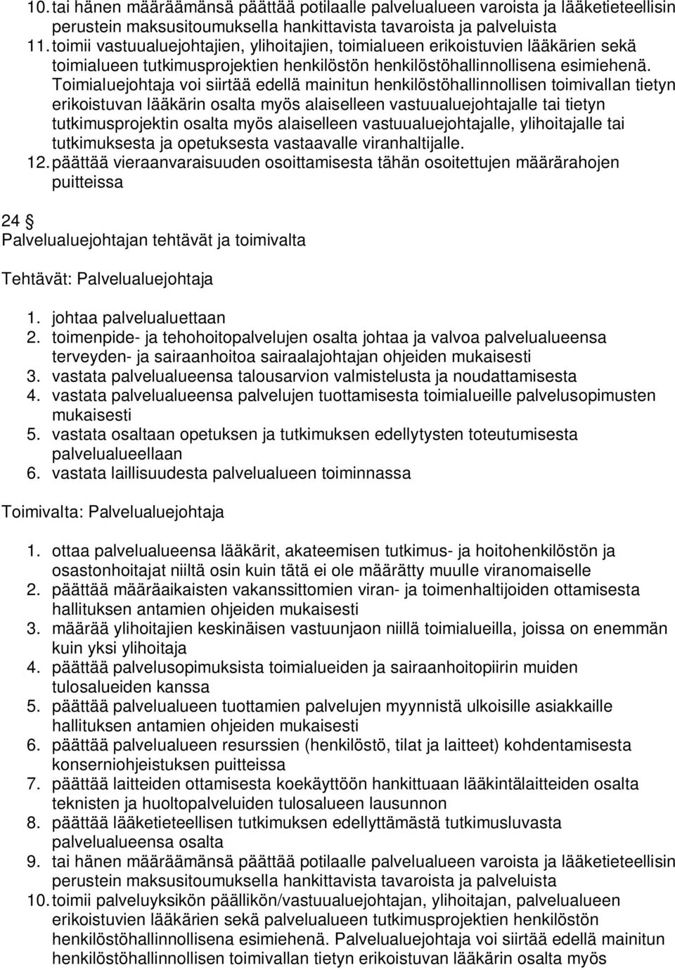 Toimialuejohtaja voi siirtää edellä mainitun henkilöstöhallinnollisen toimivallan tietyn erikoistuvan lääkärin osalta myös alaiselleen vastuualuejohtajalle tai tietyn tutkimusprojektin osalta myös