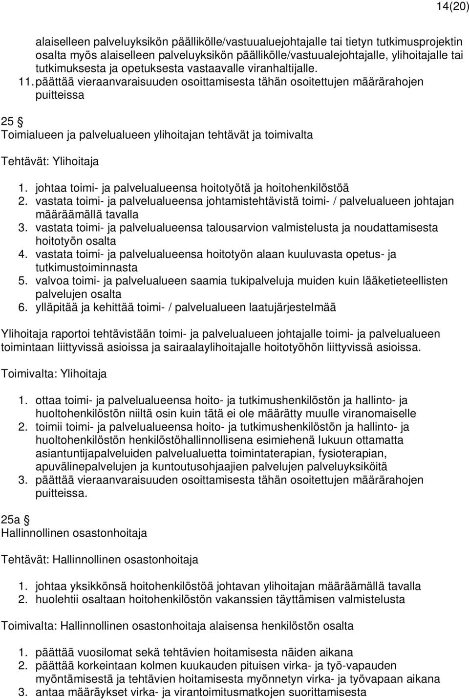 päättää vieraanvaraisuuden osoittamisesta tähän osoitettujen määrärahojen puitteissa 25 Toimialueen ja palvelualueen ylihoitajan tehtävät ja toimivalta Tehtävät: Ylihoitaja 1.