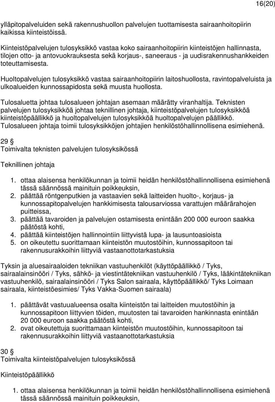 Huoltopalvelujen tulosyksikkö vastaa sairaanhoitopiirin laitoshuollosta, ravintopalveluista ja ulkoalueiden kunnossapidosta sekä muusta huollosta.