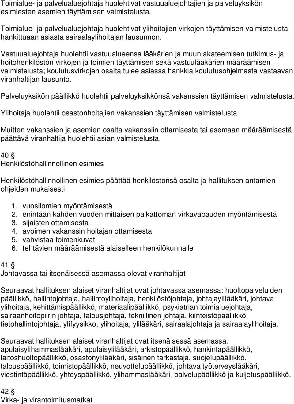 Vastuualuejohtaja huolehtii vastuualueensa lääkärien ja muun akateemisen tutkimus- ja hoitohenkilöstön virkojen ja toimien täyttämisen sekä vastuulääkärien määräämisen valmistelusta; koulutusvirkojen