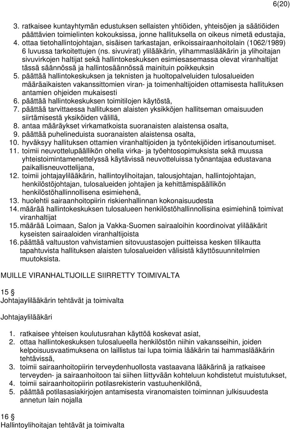 sivuvirat) ylilääkärin, ylihammaslääkärin ja ylihoitajan sivuvirkojen haltijat sekä hallintokeskuksen esimiesasemassa olevat viranhaltijat tässä säännössä ja hallintosäännössä mainituin poikkeuksin 5.