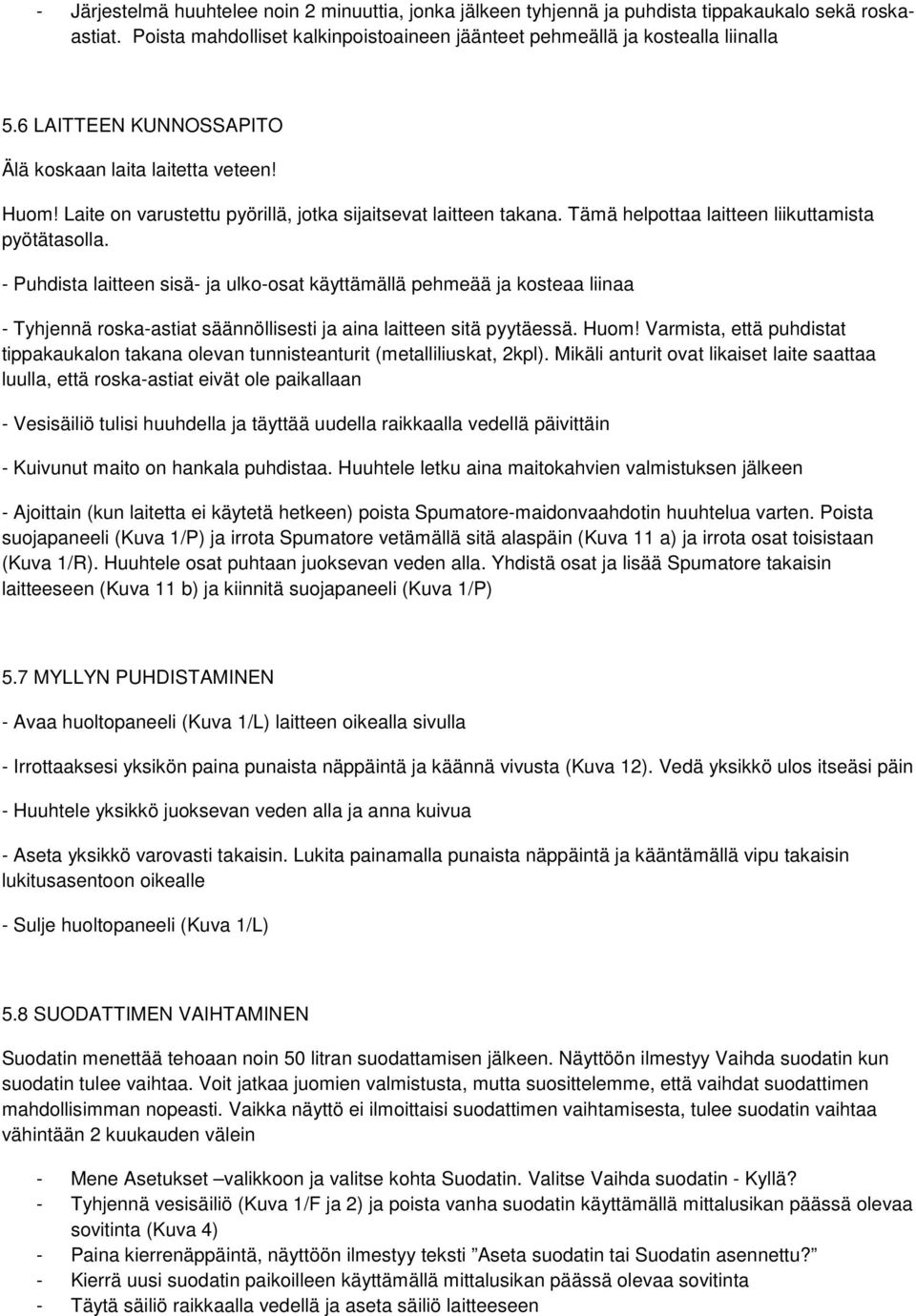 - Puhdista laitteen sisä- ja ulko-osat käyttämällä pehmeää ja kosteaa liinaa - Tyhjennä roska-astiat säännöllisesti ja aina laitteen sitä pyytäessä. Huom!