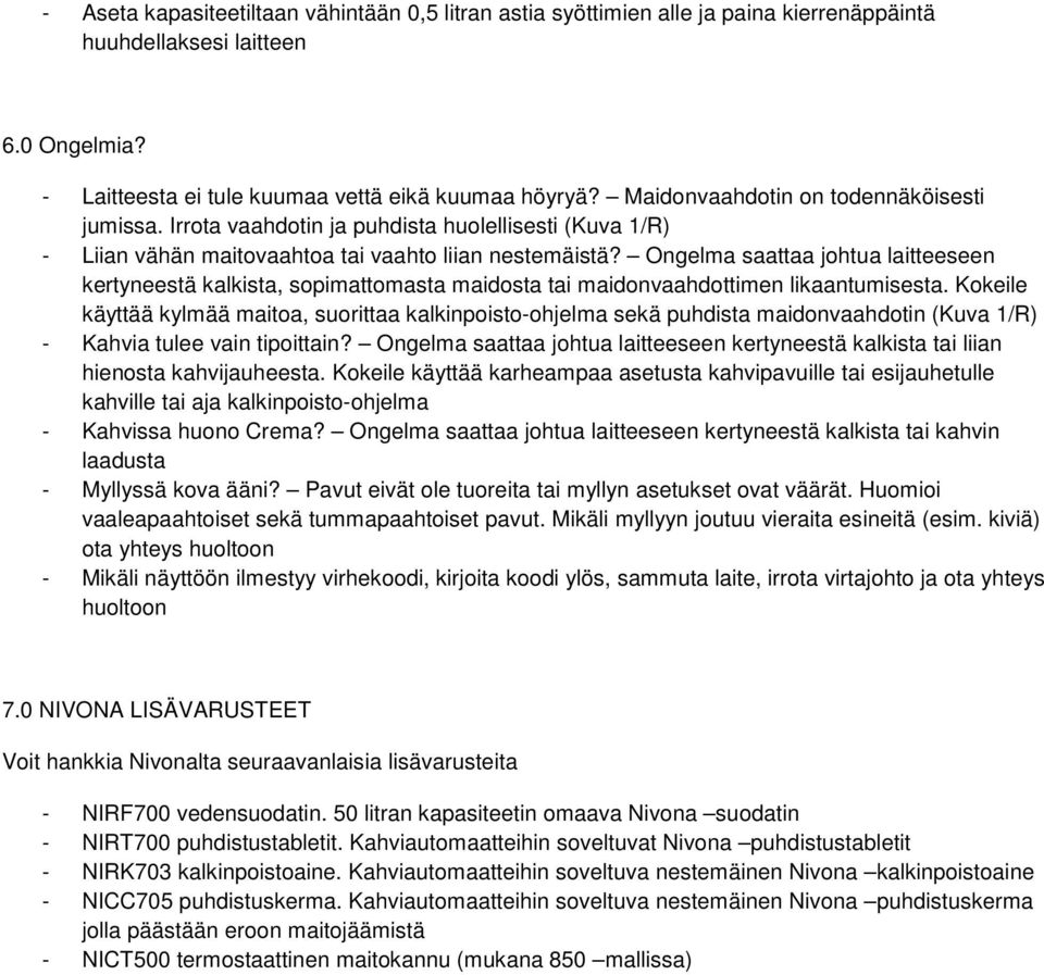 Ongelma saattaa johtua laitteeseen kertyneestä kalkista, sopimattomasta maidosta tai maidonvaahdottimen likaantumisesta.