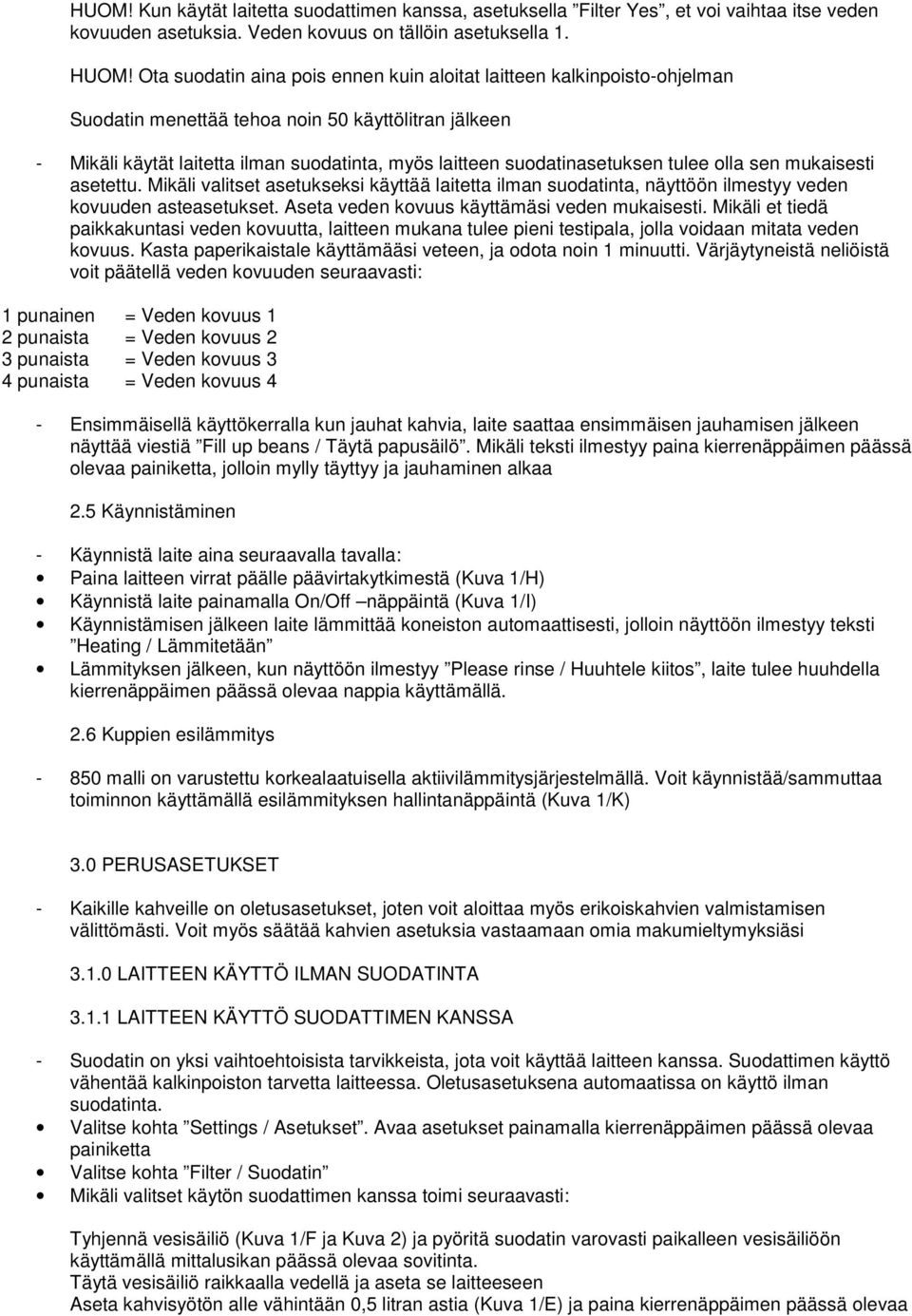 suodatinasetuksen tulee olla sen mukaisesti asetettu. Mikäli valitset asetukseksi käyttää laitetta ilman suodatinta, näyttöön ilmestyy veden kovuuden asteasetukset.