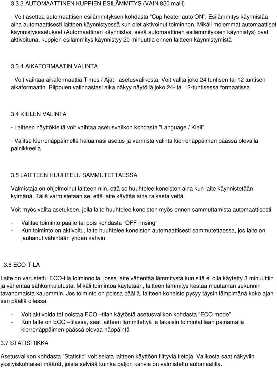 Mikäli molemmat automaattiset käynnistysasetukset (Automaattinen käynnistys, sekä automaattinen esilämmityksen käynnistys) ovat aktivoituna, kuppien esilämmitys käynnistyy 20 minuuttia ennen laitteen