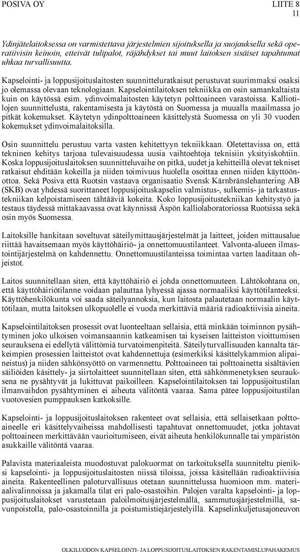 Kapselointilaitoksen tekniikka on osin samankaltaista kuin on käytössä esim. ydinvoimalaitosten käytetyn polttoaineen varastoissa.