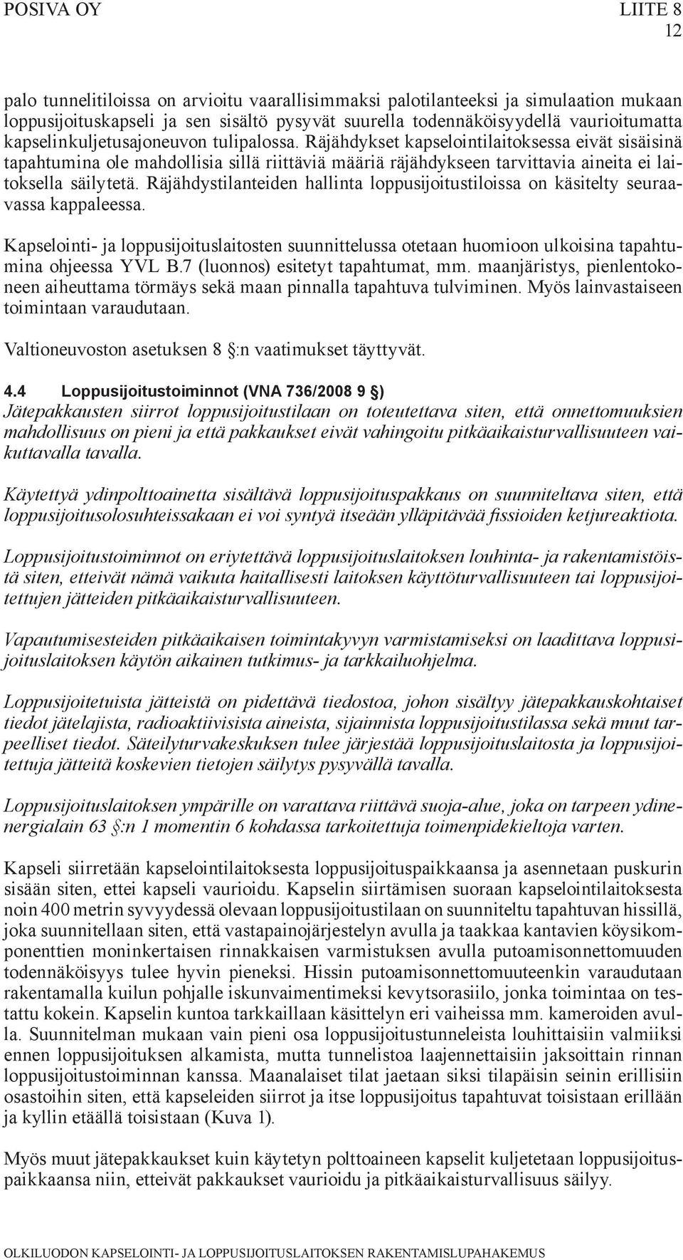 Räjähdystilanteiden hallinta loppusijoitustiloissa on käsitelty seuraavassa kappaleessa. Kapselointi- ja loppusijoituslaitosten suunnittelussa otetaan huomioon ulkoisina tapahtumina ohjeessa YVL B.